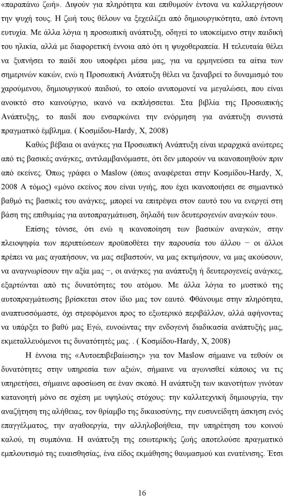 Η τελευταία θέλει να ξυπνήσει το παιδί που υποφέρει μέσα μας, για να ερμηνεύσει τα αίτια των σημερινών κακών, ενώ η Προσωπική Ανάπτυξη θέλει να ξαναβρεί το δυναμισμό του χαρούμενου, δημιουργικού