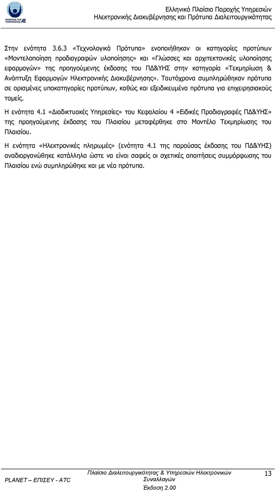 κατηγορία «Τεκµηρίωση & Ανάπτυξη Εφαρµογών Ηλεκτρονικής ιακυβέρνησης». Ταυτόχρονα συµπληρώθηκαν πρότυπα σε ορισµένες υποκατηγορίες προτύπων, καθώς και εξειδικευµένα πρότυπα για επιχειρησιακούς τοµείς.