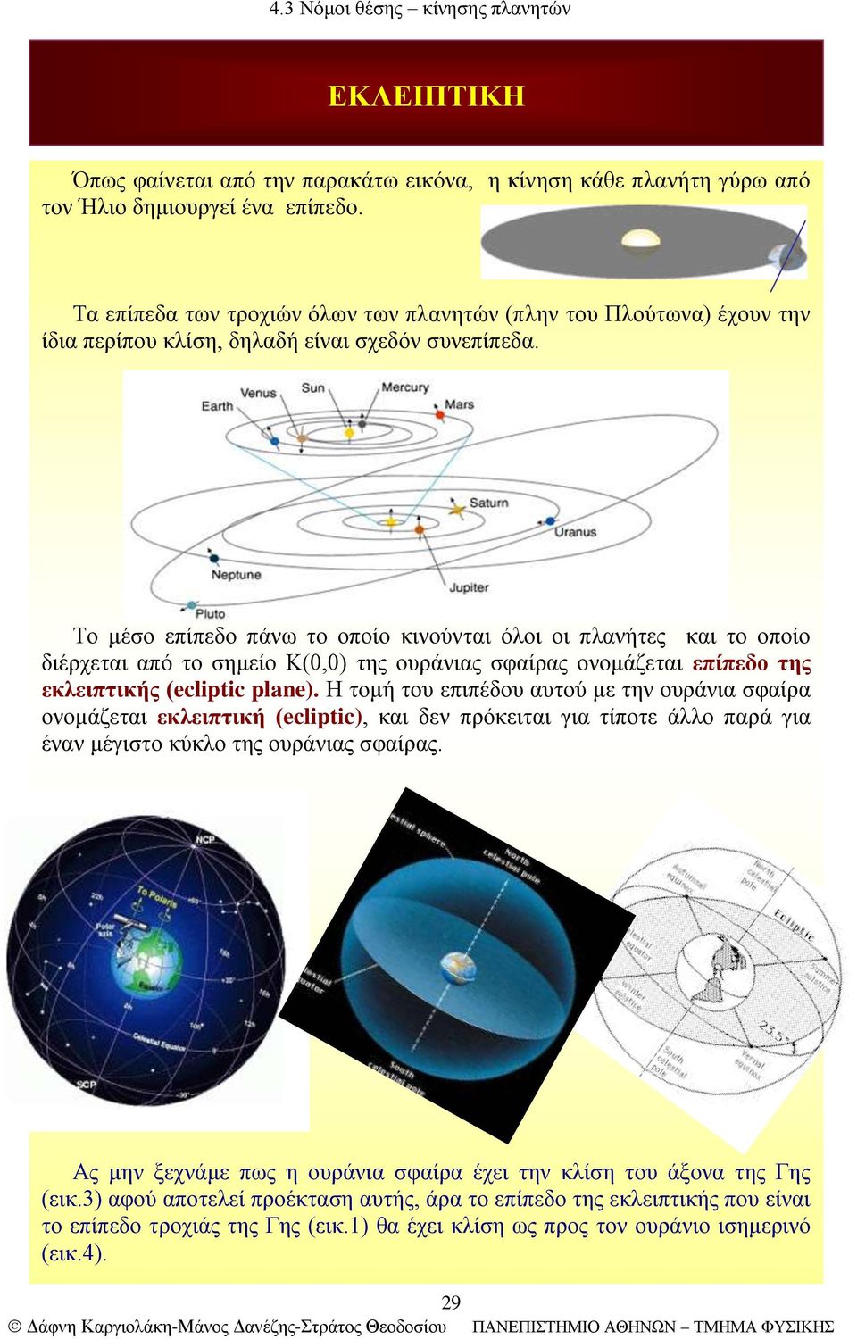 Το μέσο επίπεδο πάνω το οποίο κινούνται όλοι οι πλανήτες και το οποίο διέρχεται από το σημείο Κ(0,0) της ουράνιας σφαίρας ονομάζεται επίπεδο της εκλειπτικής (ecliptic plane).