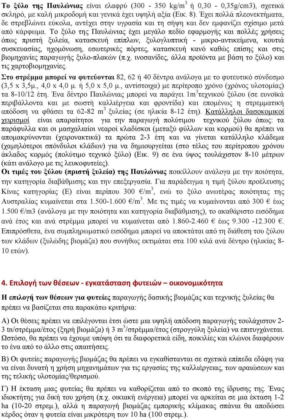 Το ξύλο της Παυλώνιας έχει μεγάλο πεδίο εφαρμογής και πολλές χρήσεις όπως πριστή ξυλεία, κατασκευή επίπλων, ξυλογλυπτική - μικρο-αντικείμενα, κουτιά συσκευασίας, ηχομόνωση, εσωτερικές πόρτες,