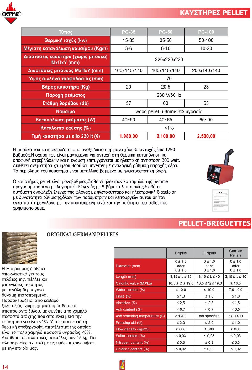 6-8mm<8% υγρασία Κατανάλωση ρεύματος (W) 40~50 40~65 65~90 Κατάλοιπα καύσης (%) <1% Τιμή καυστήρα με silo 220 lt 1.980,00 2.100,00 2.