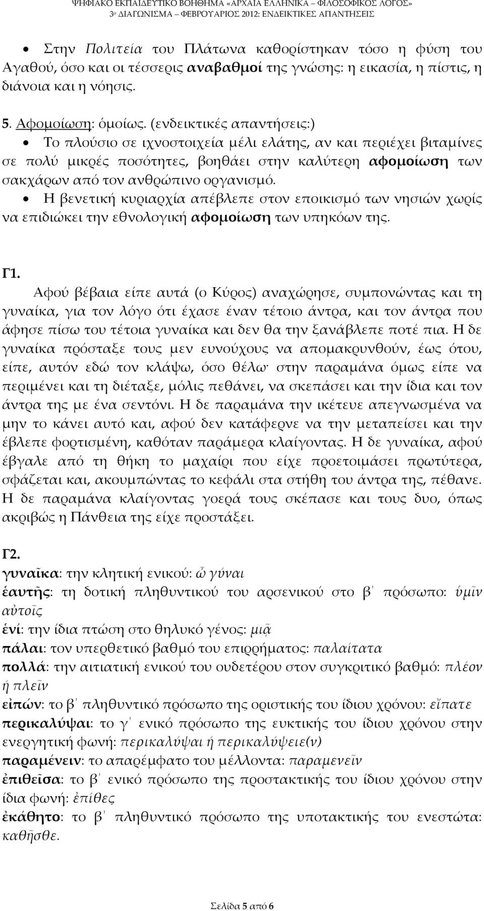 Η βενετική κυριαρχία απέβλεπε στον εποικισμό των νησιών χωρίς να επιδιώκει την εθνολογική αφομοίωση των υπηκόων της. Γ1.