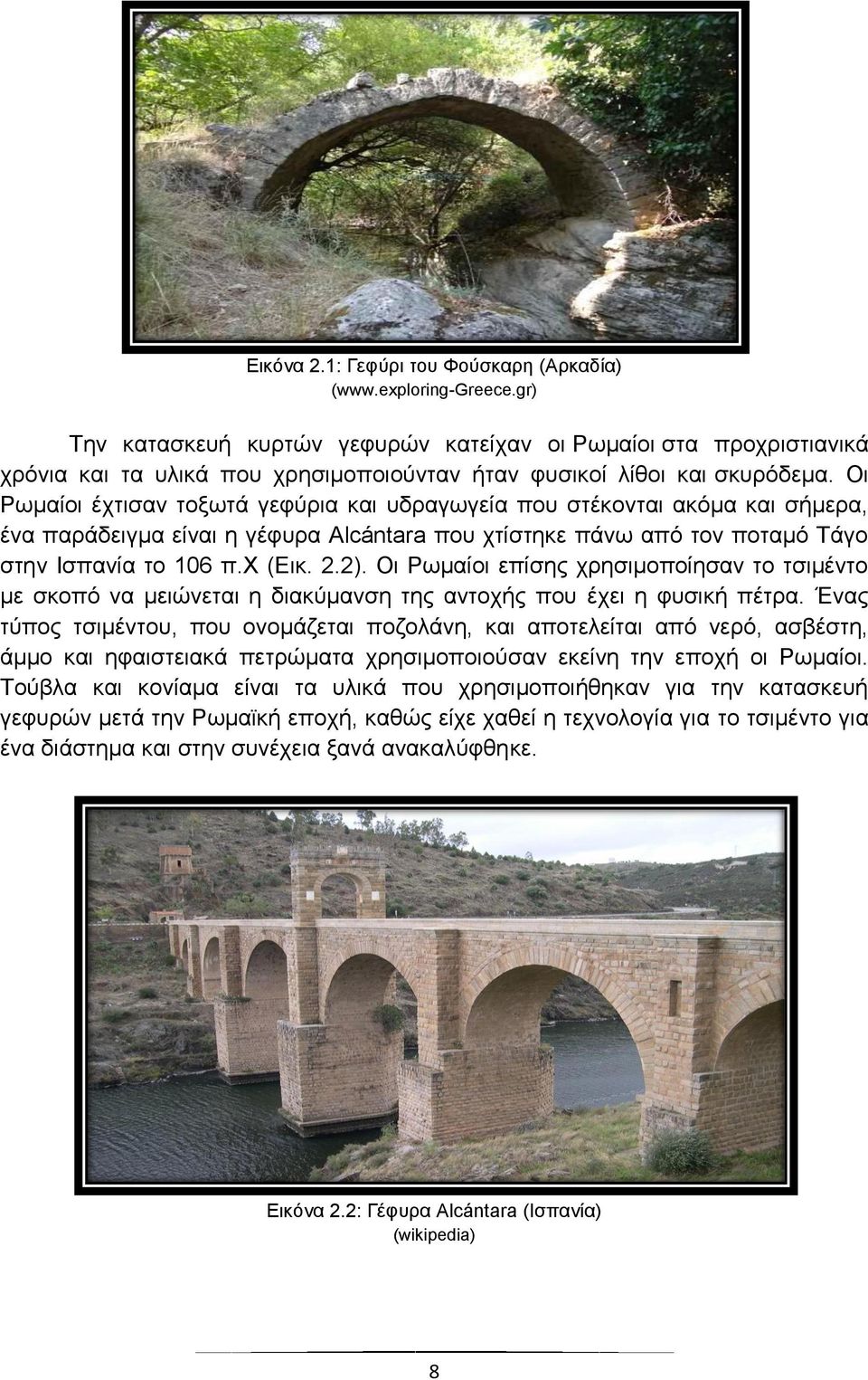 Οι Ρωμαίοι έχτισαν τοξωτά γεφύρια και υδραγωγεία που στέκονται ακόμα και σήμερα, ένα παράδειγμα είναι η γέφυρα Alántr που χτίστηκε πάνω από τον ποταμό Τάγο στην Ισπανία το π.χ (Εικ..).