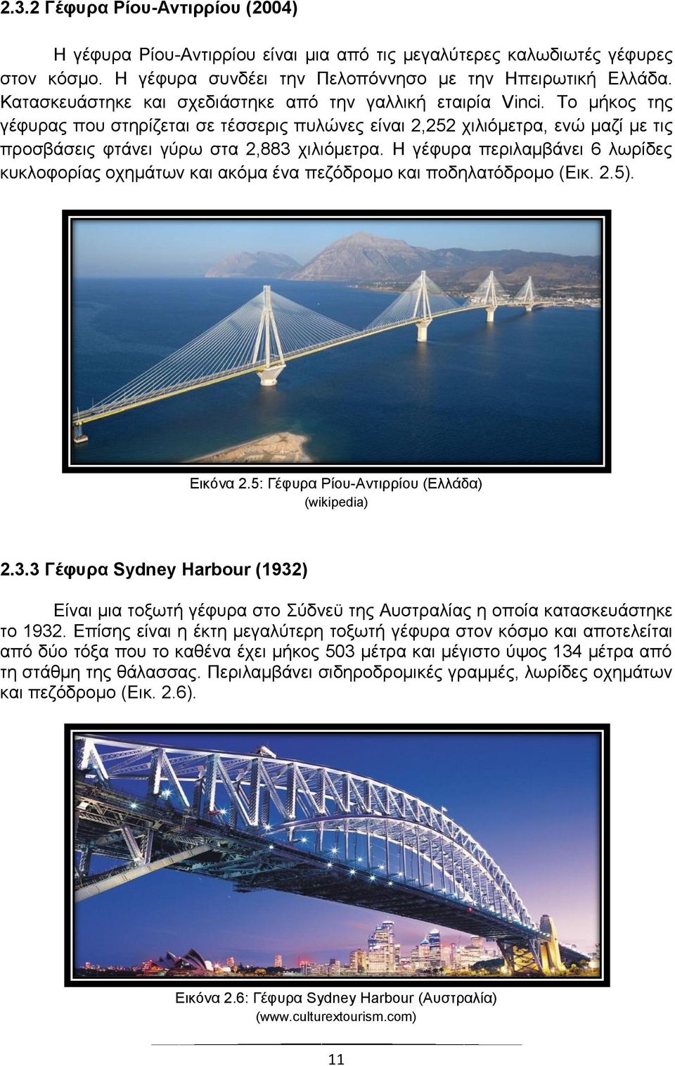Η γέφυρα περιλαμβάνει λωρίδες κυκλοφορίας οχημάτων και ακόμα ένα πεζόδρομο και ποδηλατόδρομο (Εικ..5). Εικόνα.5: Γέφυρα Ρίου-Αντιρρίου (Ελλάδα) (wikipedi).