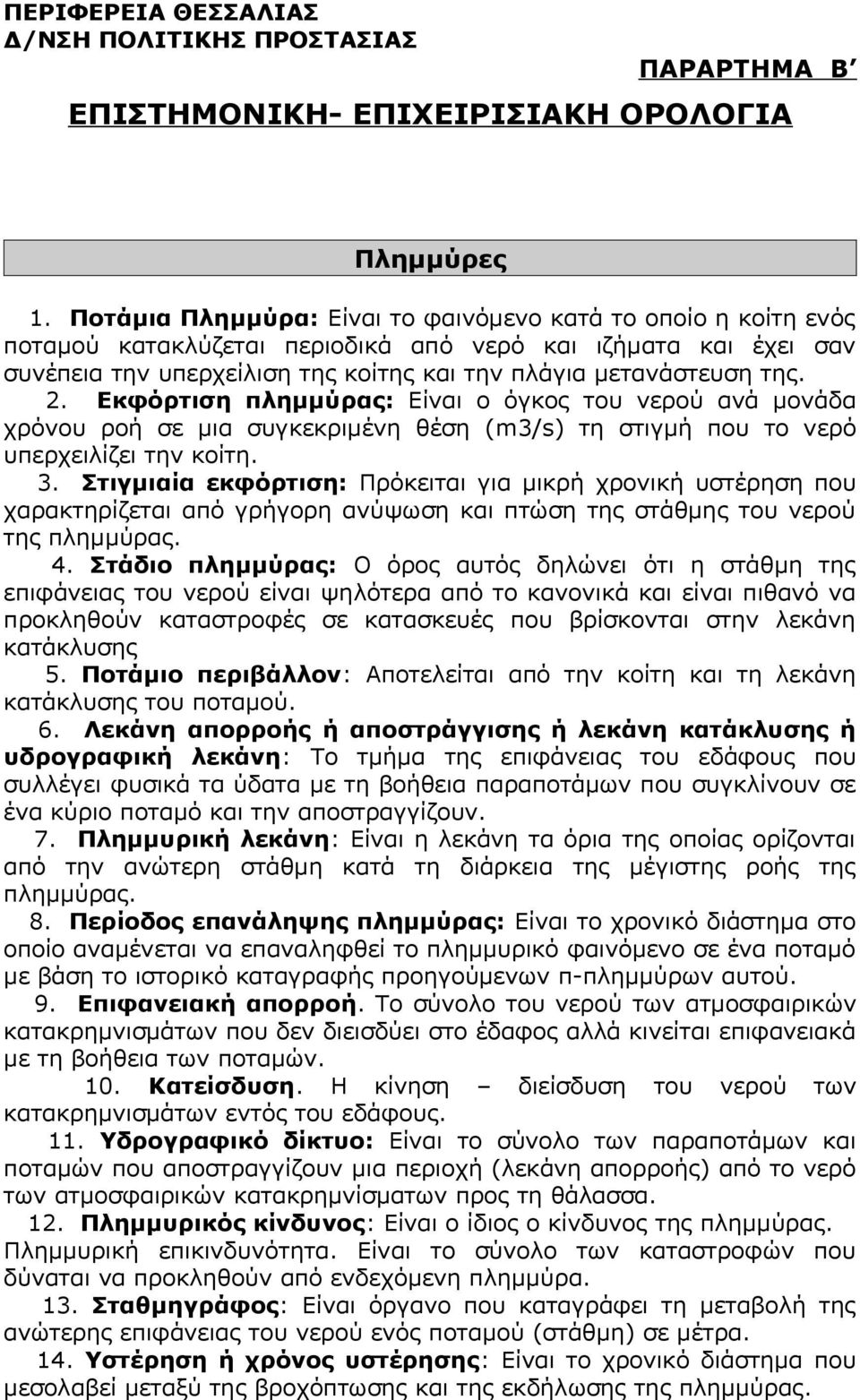 Εκφόρτιση πλημμύρας: Είναι ο όγκος του νερού ανά μονάδα χρόνου ροή σε μια συγκεκριμένη θέση (m3/s) τη στιγμή που το νερό υπερχειλίζει την κοίτη. 3.