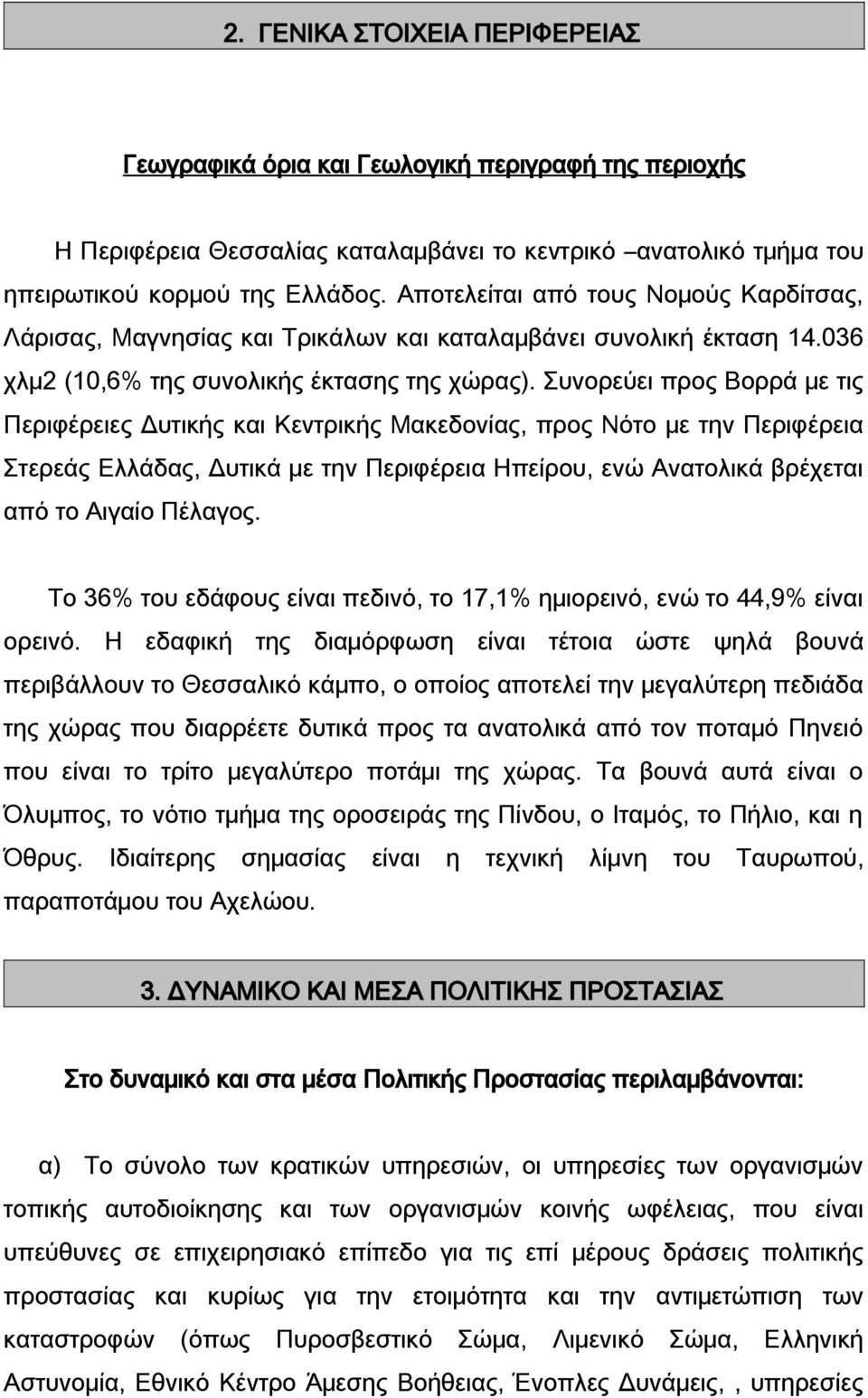 Συνορεύει προς Βορρά με τις Περιφέρειες Δυτικής και Κεντρικής Μακεδονίας, προς Νότο με την Περιφέρεια Στερεάς Ελλάδας, Δυτικά με την Περιφέρεια Ηπείρου, ενώ Ανατολικά βρέχεται από το Αιγαίο Πέλαγος.