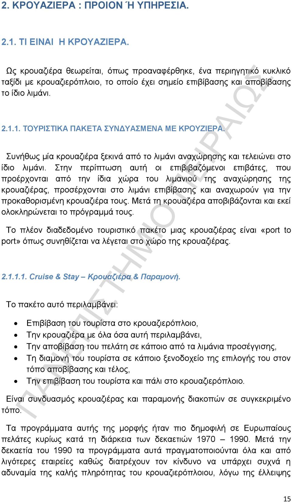 1. ΤΟΥΡΙΣΤΙΚΑ ΠΑΚΕΤΑ ΣΥΝΔΥΑΣΜΕΝΑ ΜΕ ΚΡΟΥΖΙΕΡΑ. Συνήθως μία κρουαζιέρα ξεκινά από το λιμάνι αναχώρησης και τελειώνει στο ίδιο λιμάνι.