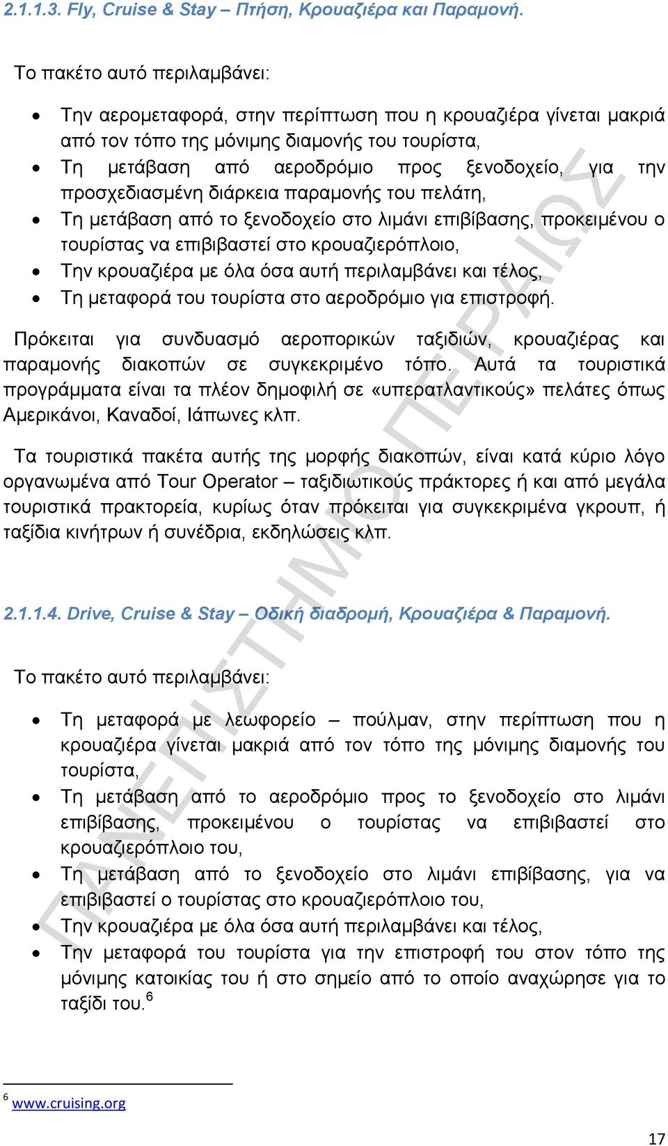 προσχεδιασμένη διάρκεια παραμονής του πελάτη, Τη μετάβαση από το ξενοδοχείο στο λιμάνι επιβίβασης, προκειμένου ο τουρίστας να επιβιβαστεί στο κρουαζιερόπλοιο, Την κρουαζιέρα με όλα όσα αυτή