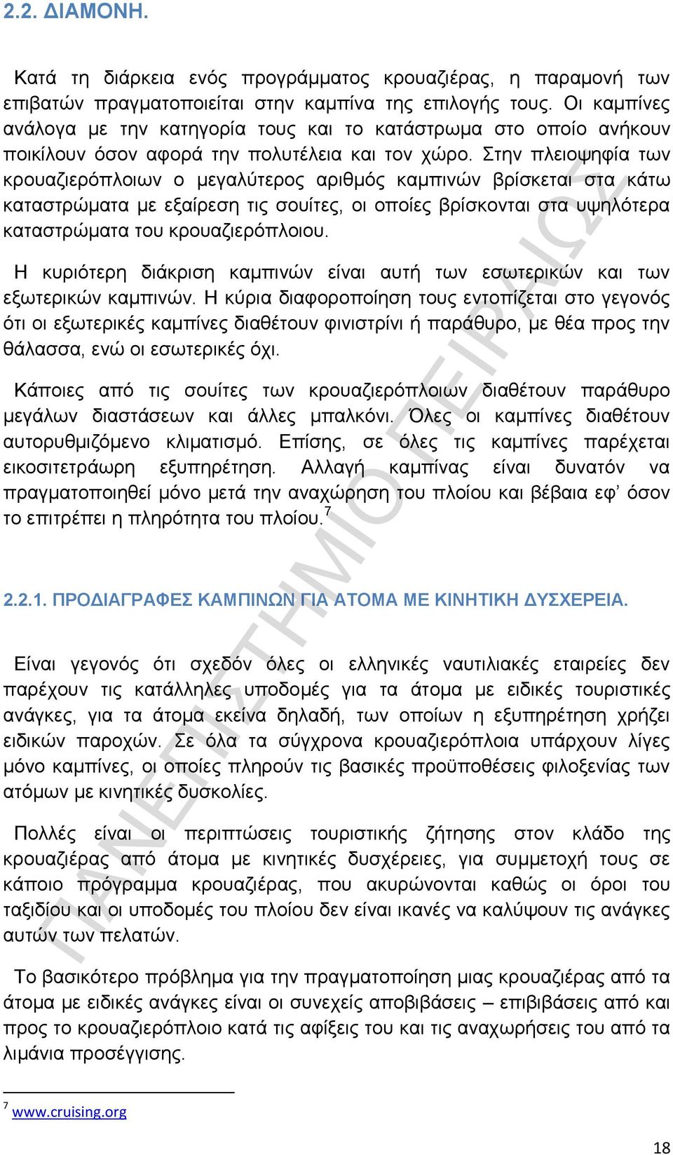 Στην πλειοψηφία των κρουαζιερόπλοιων ο μεγαλύτερος αριθμός καμπινών βρίσκεται στα κάτω καταστρώματα με εξαίρεση τις σουίτες, οι οποίες βρίσκονται στα υψηλότερα καταστρώματα του κρουαζιερόπλοιου.