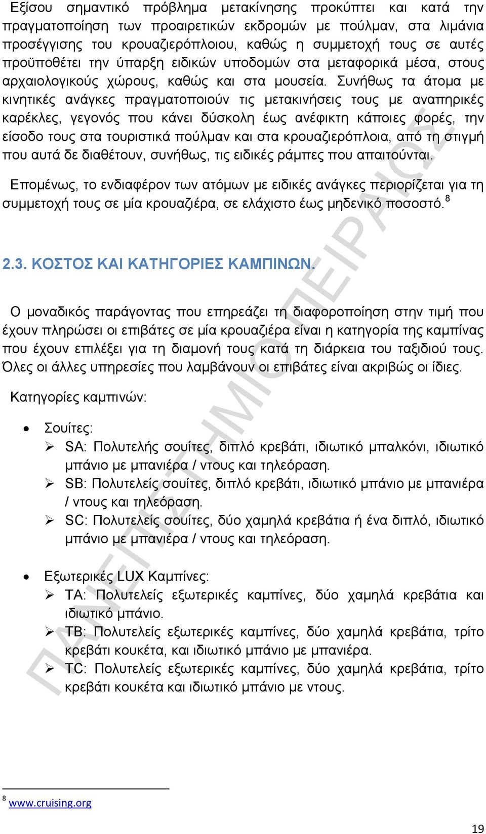 Συνήθως τα άτομα με κινητικές ανάγκες πραγματοποιούν τις μετακινήσεις τους με αναπηρικές καρέκλες, γεγονός που κάνει δύσκολη έως ανέφικτη κάποιες φορές, την είσοδο τους στα τουριστικά πούλμαν και στα