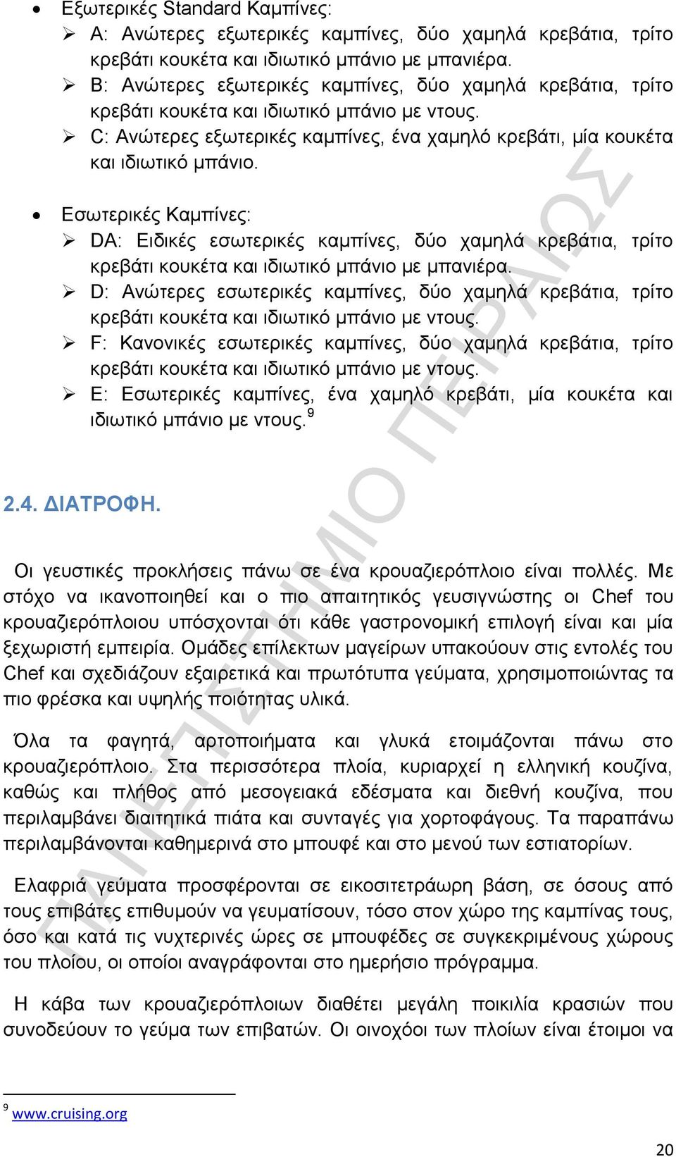 Εσωτερικές Καμπίνες: DA: Ειδικές εσωτερικές καμπίνες, δύο χαμηλά κρεβάτια, τρίτο κρεβάτι κουκέτα και ιδιωτικό μπάνιο με μπανιέρα.