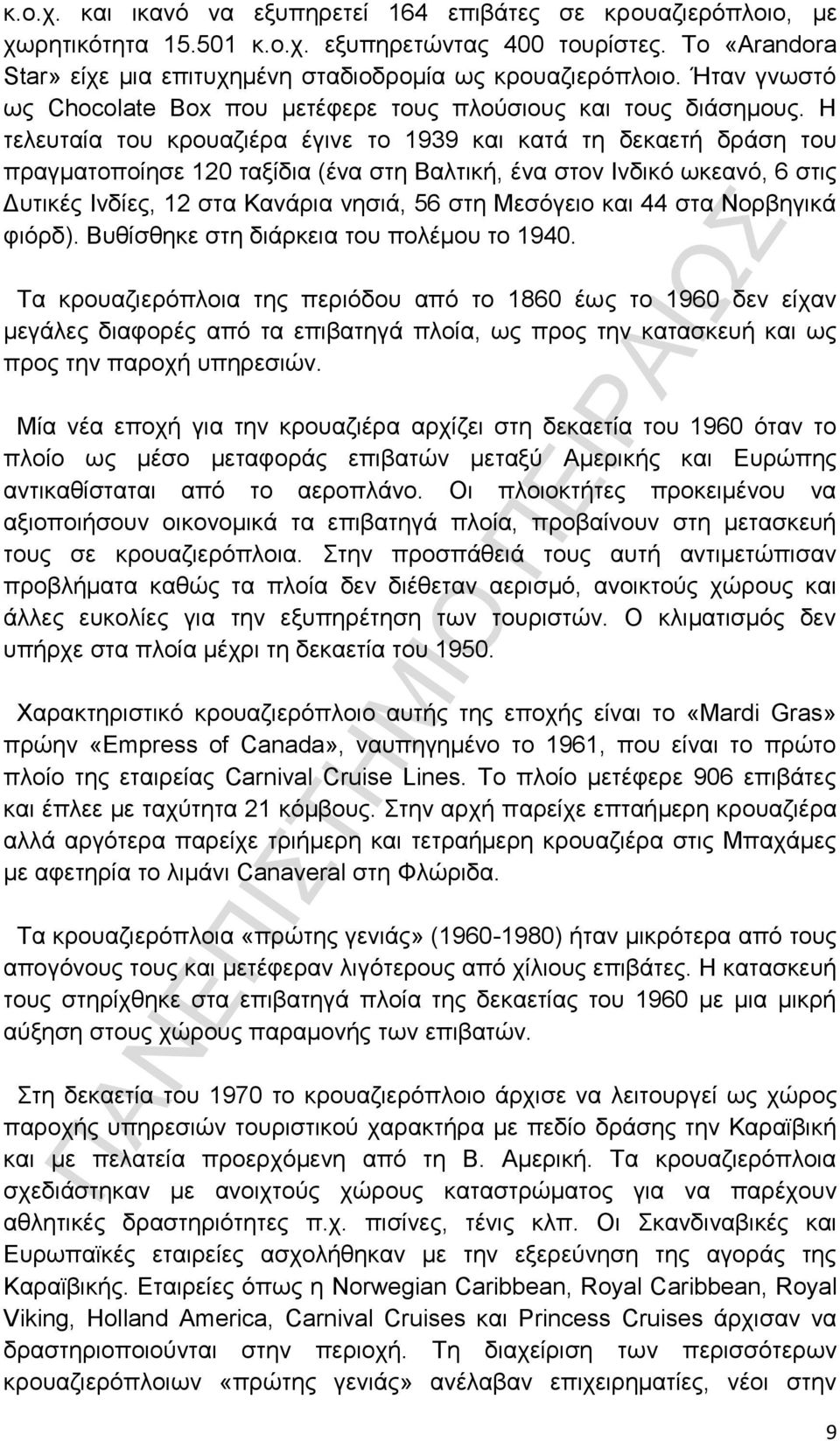 Η τελευταία του κρουαζιέρα έγινε το 1939 και κατά τη δεκαετή δράση του πραγματοποίησε 120 ταξίδια (ένα στη Βαλτική, ένα στον Ινδικό ωκεανό, 6 στις Δυτικές Ινδίες, 12 στα Κανάρια νησιά, 56 στη