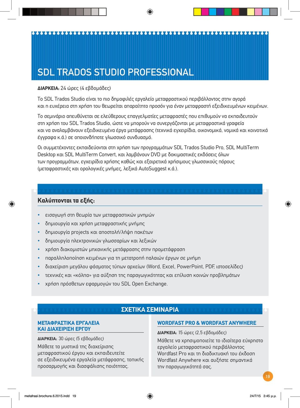 Το σεμινάριο απευθύνεται σε ελεύθερους επαγγελματίες μεταφραστές που επιθυμούν να εκπαιδευτούν στη χρήση του SDL Trados Studio, ώστε να μπορούν να συνεργάζονται με μεταφραστικά γραφεία και να