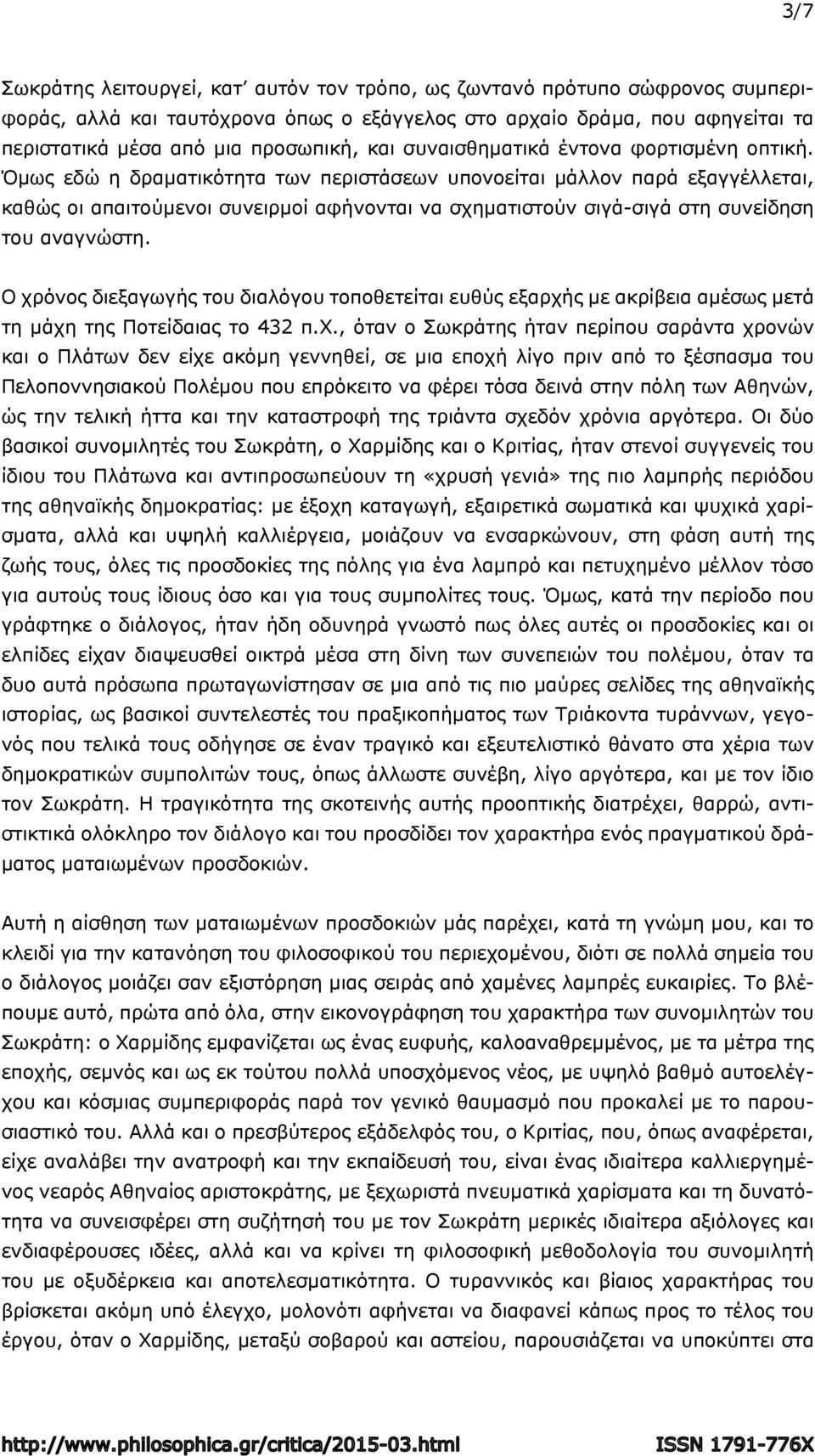 Όμως εδώ η δραματικότητα των περιστάσεων υπονοείται μάλλον παρά εξαγγέλλεται, καθώς οι απαιτούμενοι συνειρμοί αφήνονται να σχηματιστούν σιγά-σιγά στη συνείδηση του αναγνώστη.