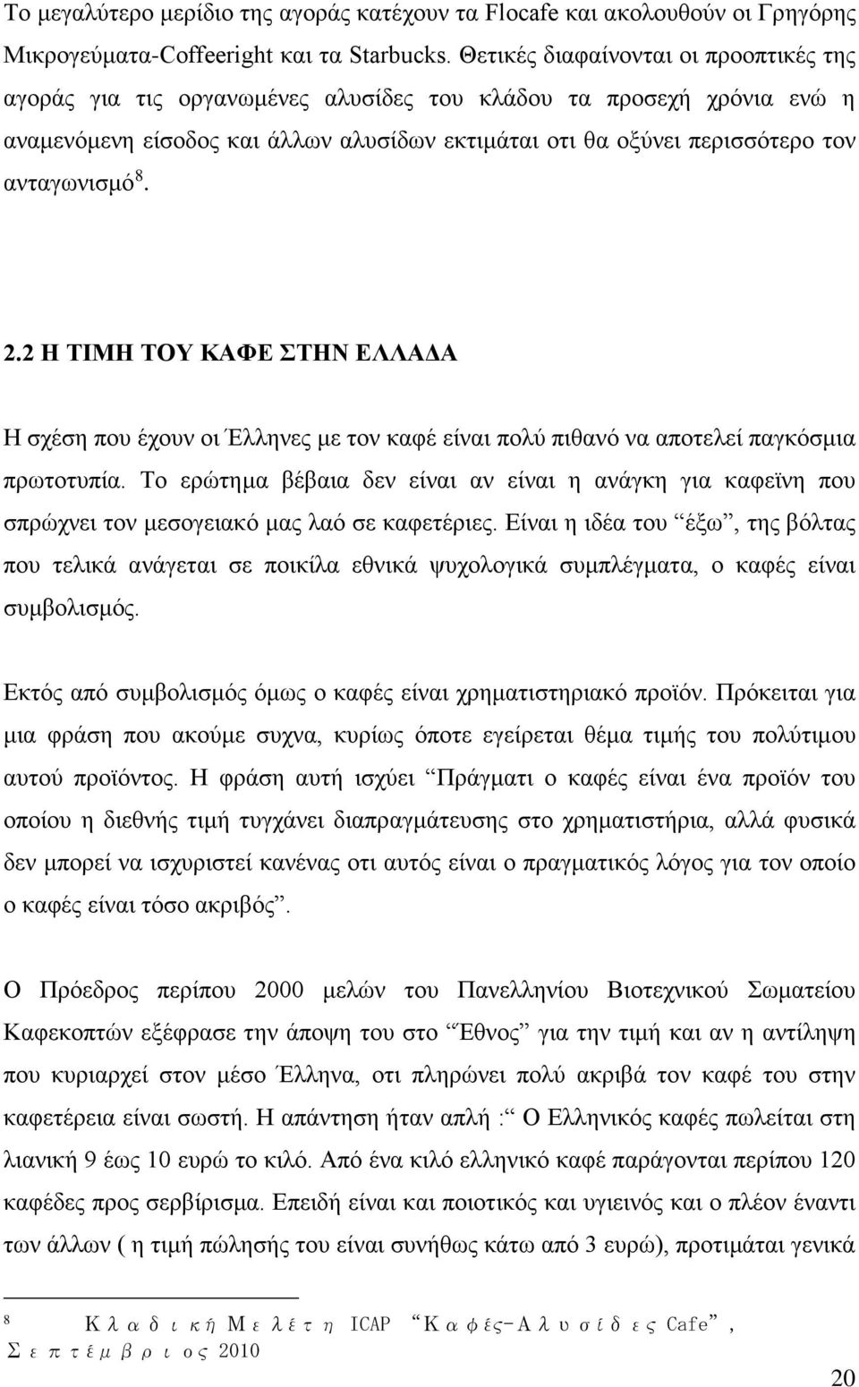 ανταγωνισμό 8. 2.2 Η ΤΙΜΗ ΤΟΥ ΚΑΦΕ ΣΤΗΝ ΕΛΛΑΔΑ Η σχέση που έχουν οι Έλληνες με τον καφέ είναι πολύ πιθανό να αποτελεί παγκόσμια πρωτοτυπία.