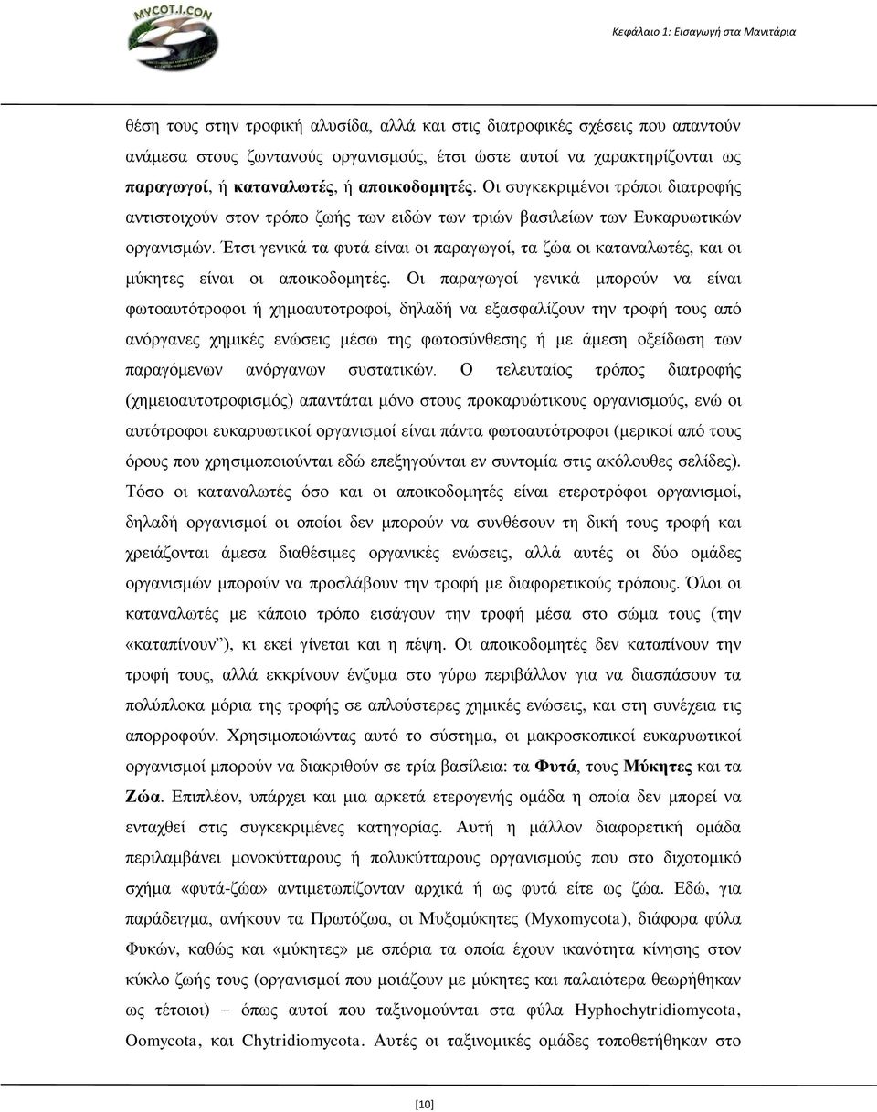 Έτσι γενικά τα φυτά είναι οι παραγωγοί, τα ζώα οι καταναλωτές, και οι μύκητες είναι οι αποικοδομητές.