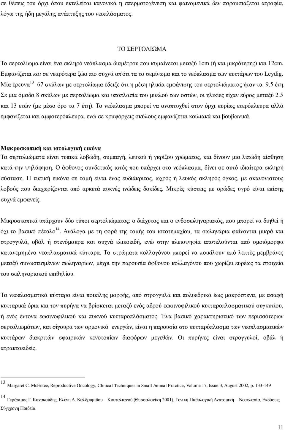 Eμφανίζεται και σε νεαρότερα ζώα πιο συχνά απ'ότι τα το σεμίνωμα και το νεόπλασμα των κυττάρων του Leydig.