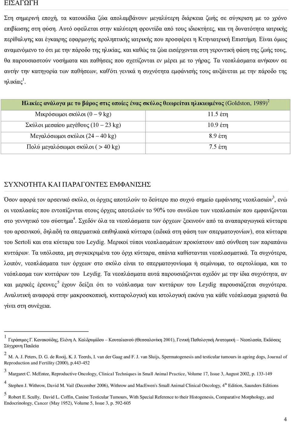 Είναι όμως αναμενόμενο το ότι με την πάροδο της ηλικίας, και καθώς τα ζώα εισέρχονται στη γεροντική φάση της ζωής τους, θα παρουσιαστούν νοσήματα και παθήσεις που σχετίζονται εν μέρει με το γήρας.
