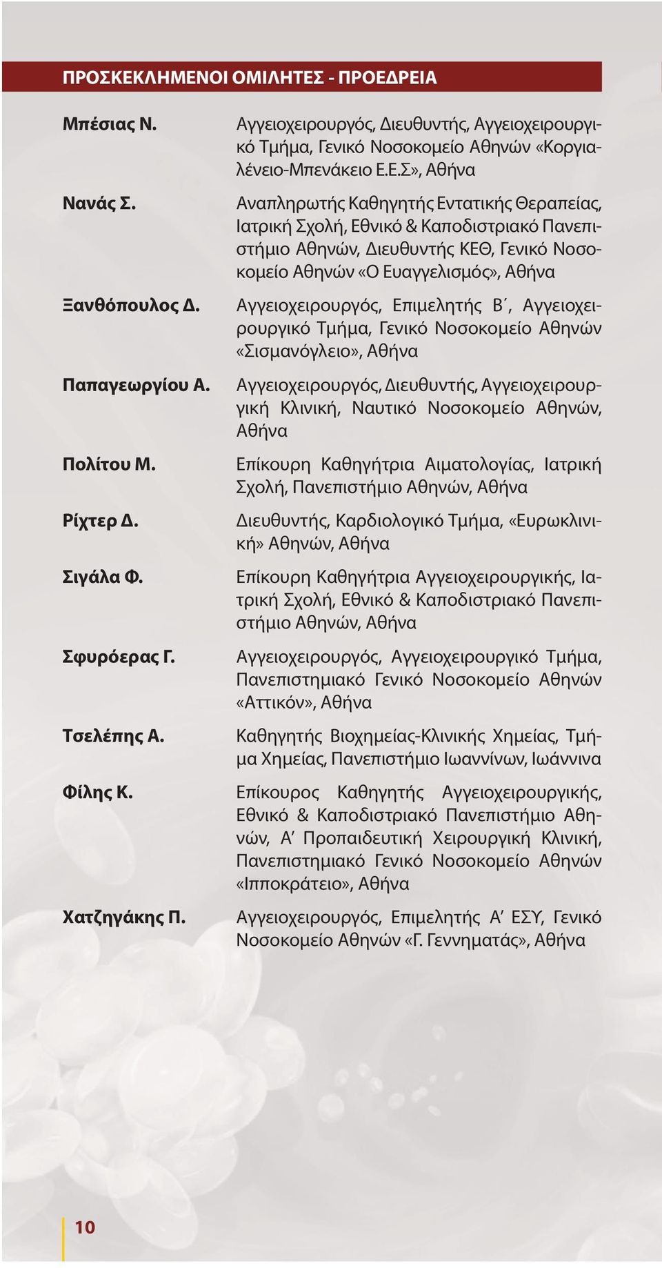 Ε.Σ», Αθήνα Αναπληρωτής Καθηγητής Εντατικής Θεραπείας, Ιατρική Σχολή, Εθνικό & Καποδιστριακό Πανεπιστήμιο Αθηνών, Διευθυντής ΚΕΘ, Γενικό Νοσοκομείο Αθηνών «Ο Ευαγγελισμός», Αθήνα Αγγειοχειρουργός,