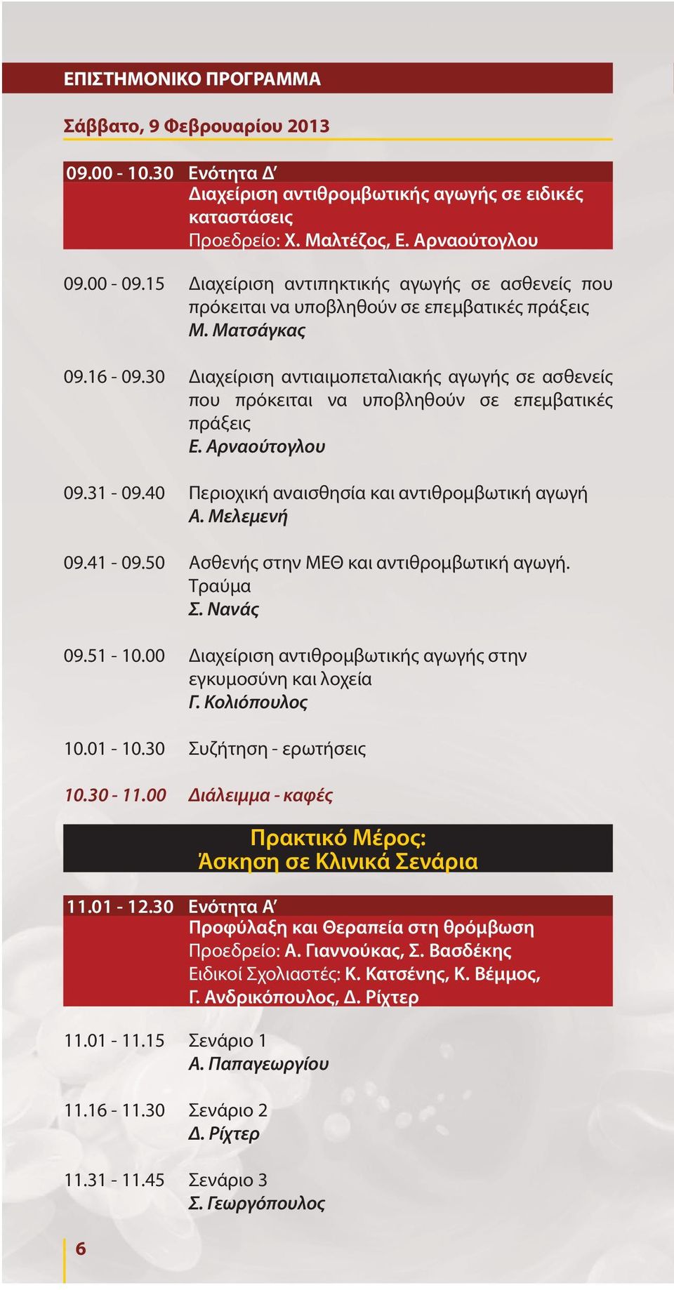 30 Διαχείριση αντιαιμοπεταλιακής αγωγής σε ασθενείς που πρόκειται να υποβληθούν σε επεμβατικές πράξεις Ε. Αρναούτογλου 09.31-09.40 Περιοχική αναισθησία και αντιθρομβωτική αγωγή Α. Μελεμενή 09.41-09.