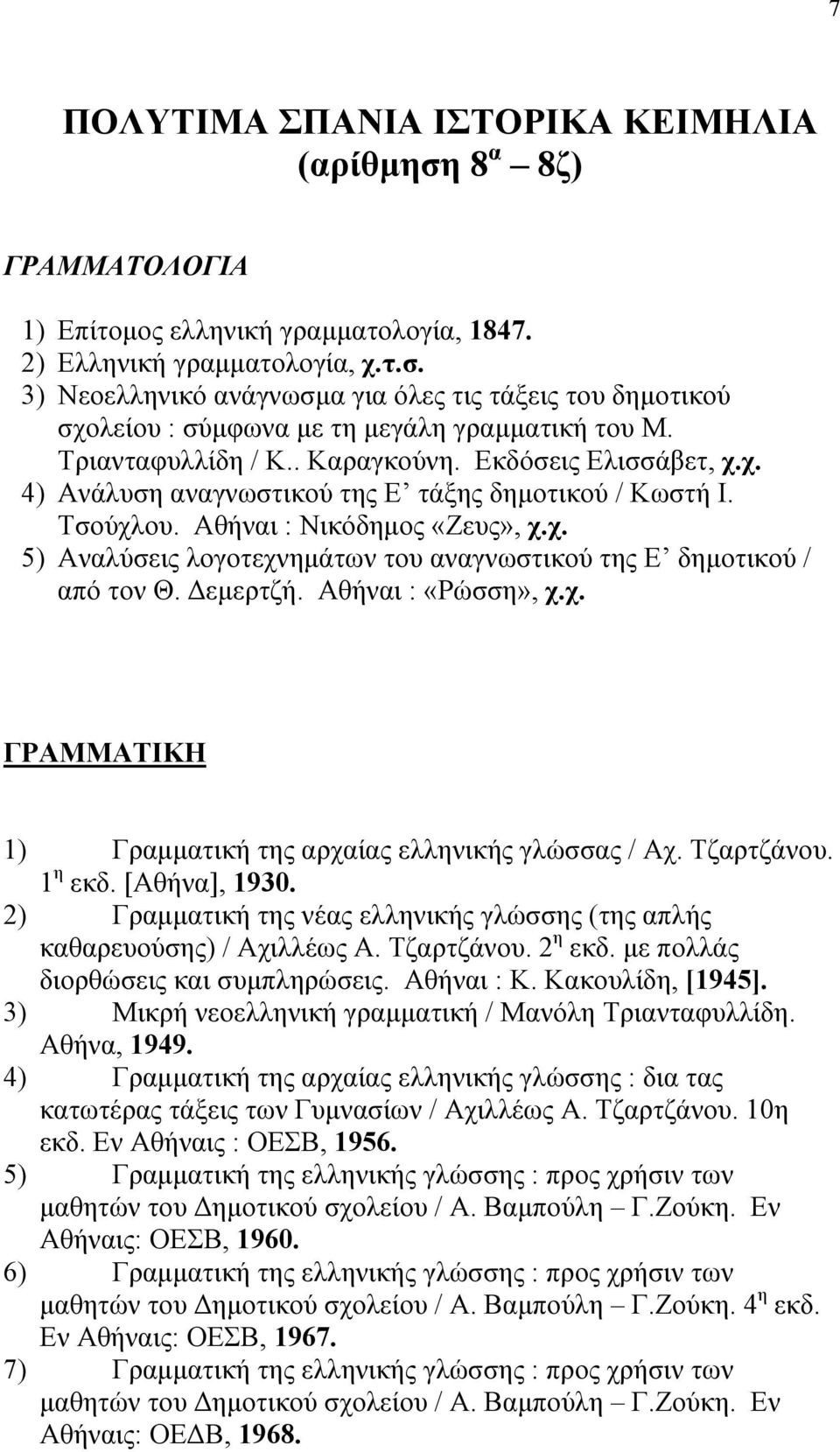Δεμερτζή. Αθήναι : «Ρώσση», χ.χ. ΓΡΑΜΜΑΤΙΚΗ 1) Γραμματική της αρχαίας ελληνικής γλώσσας / Αχ. Τζαρτζάνου. 1 η εκδ. [Αθήνα], 1930.