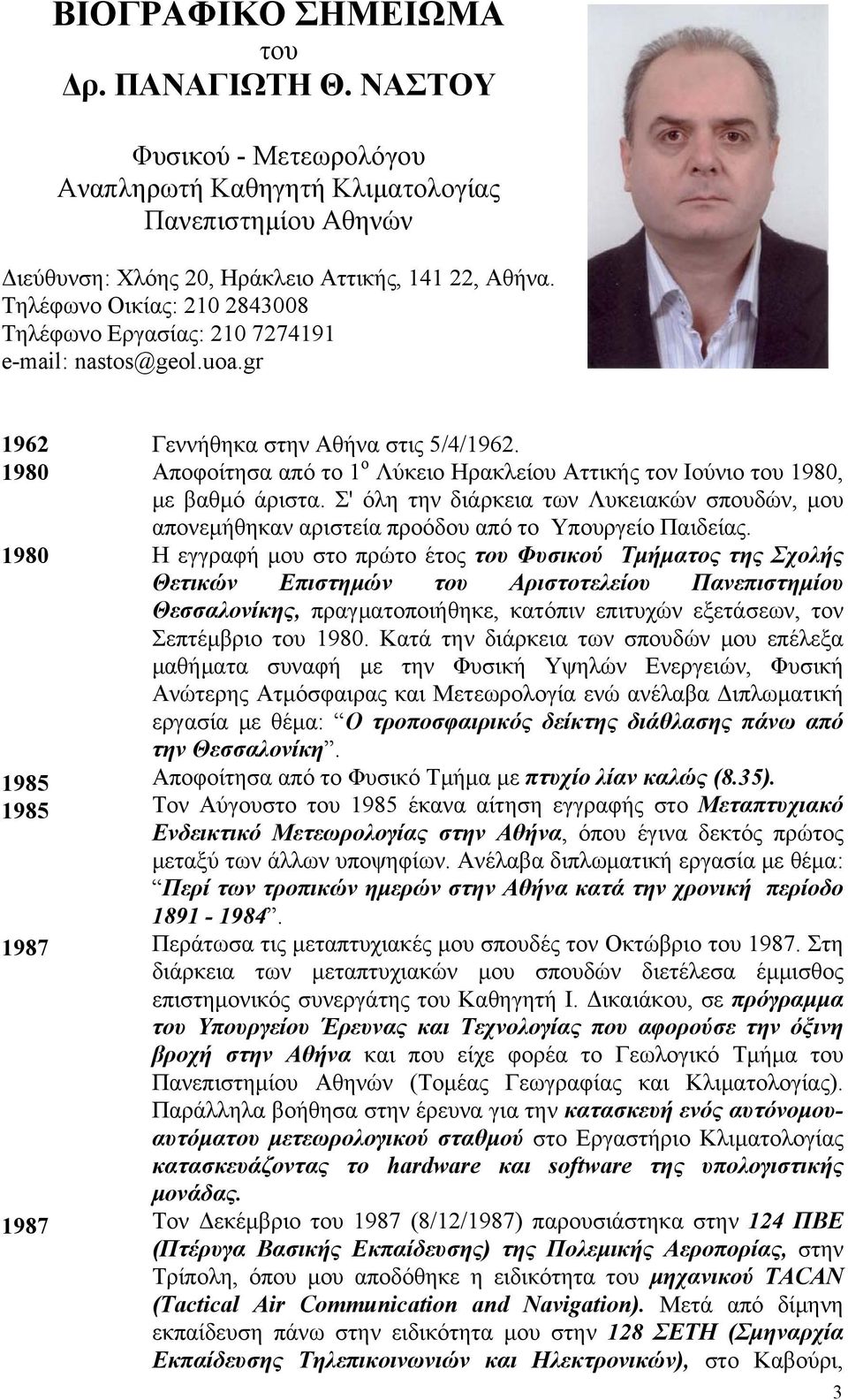 Αποφοίτησα από το 1 ο Λύκειο Ηρακλείου Αττικής τον Ιούνιο του 1980, με βαθμό άριστα. Σ' όλη την διάρκεια των Λυκειακών σπουδών, μου απονεμήθηκαν αριστεία προόδου από το Υπουργείο Παιδείας.