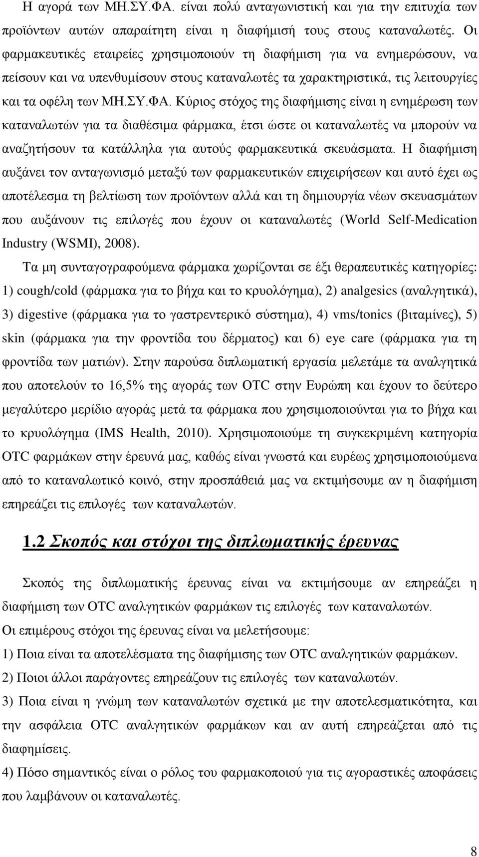 Κύριος στόχος της διαφήμισης είναι η ενημέρωση των καταναλωτών για τα διαθέσιμα φάρμακα, έτσι ώστε οι καταναλωτές να μπορούν να αναζητήσουν τα κατάλληλα για αυτούς φαρμακευτικά σκευάσματα.