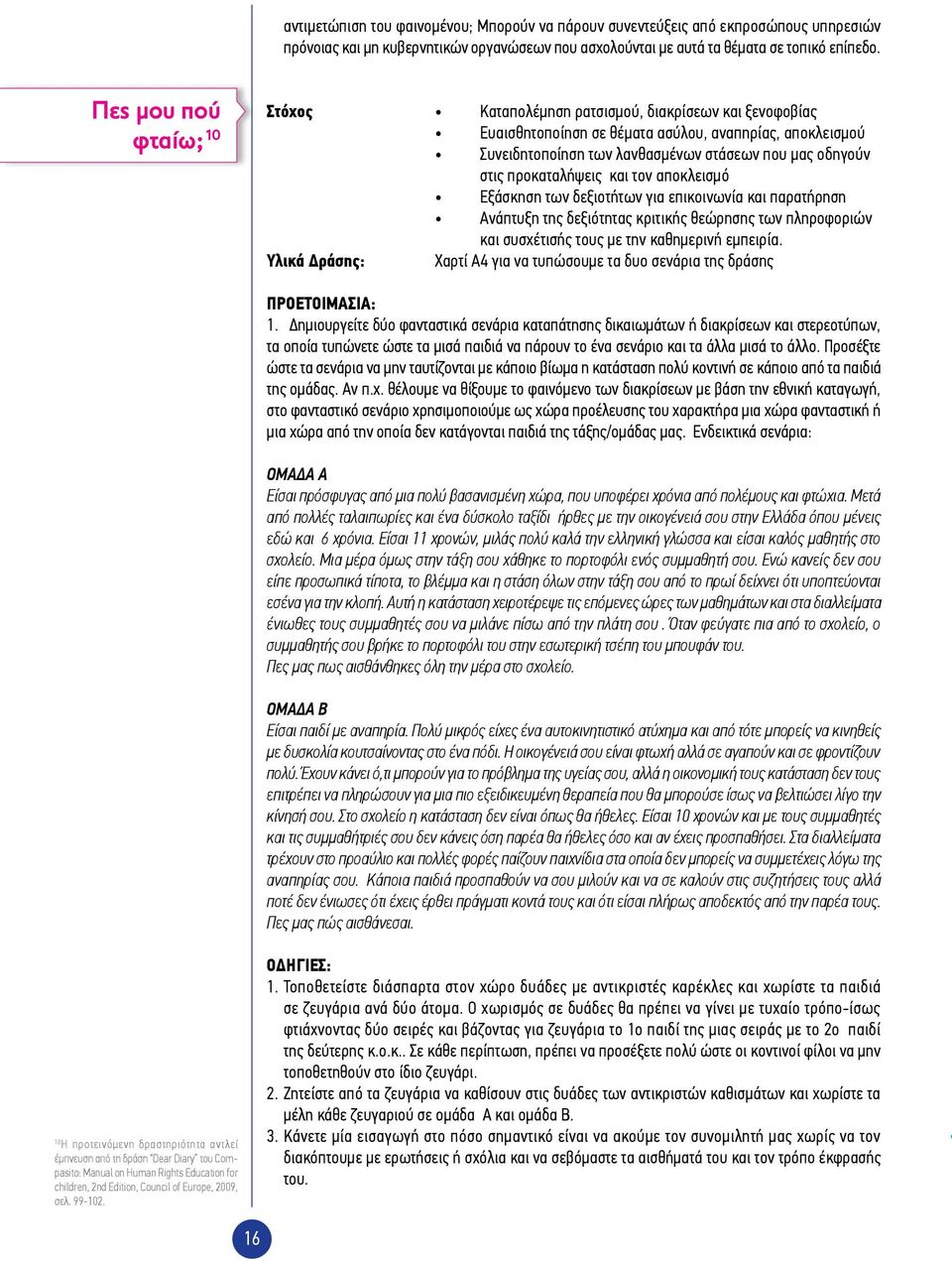 προκαταλήψεις και τον αποκλεισμό Εξάσκηση των δεξιοτήτων για επικοινωνία και παρατήρηση Ανάπτυξη της δεξιότητας κριτικής θεώρησης των πληροφοριών και συσχέτισής τους με την καθημερινή εμπειρία.