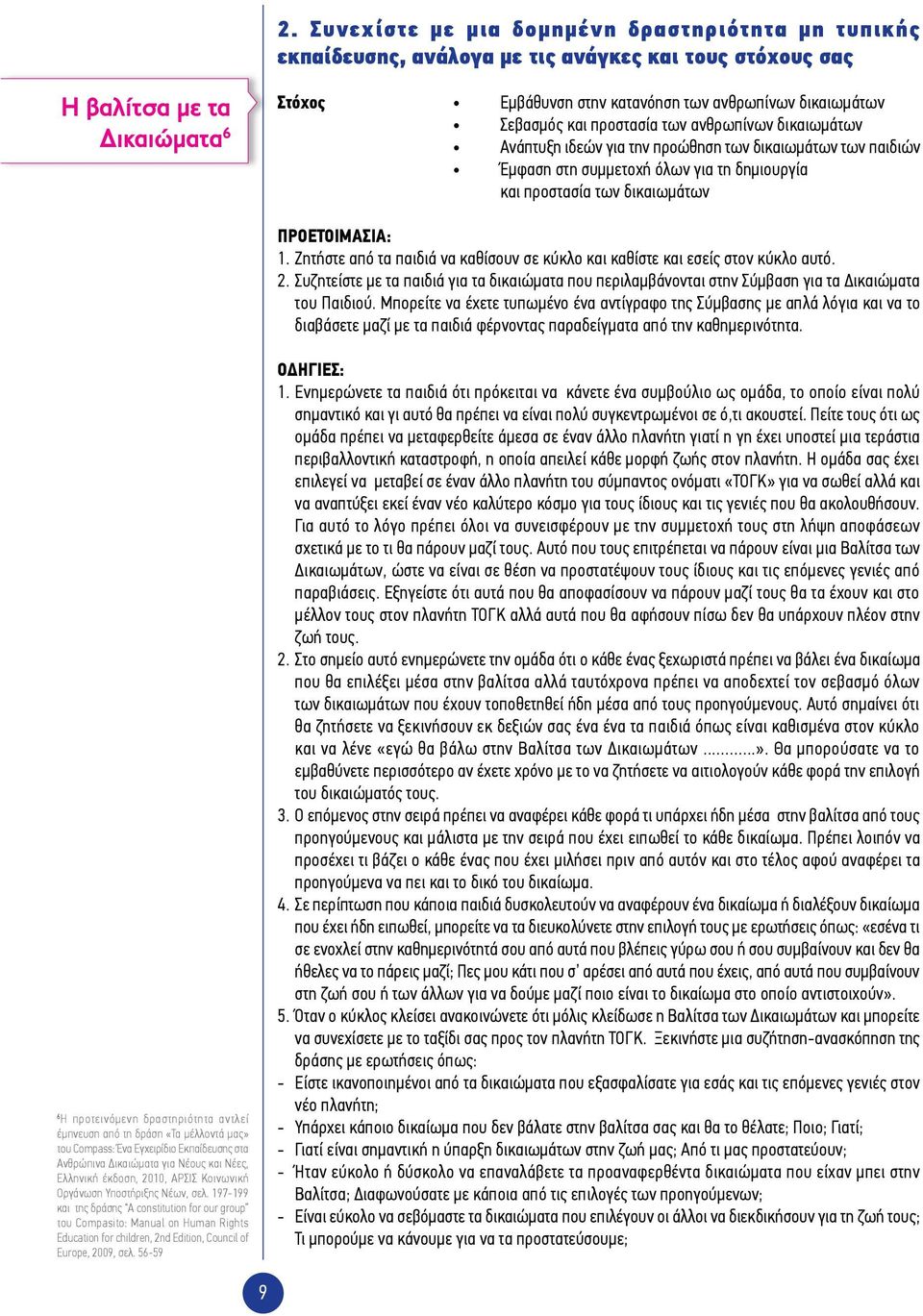 Ζητήστε από τα παιδιά να καθίσουν σε κύκλο και καθίστε και εσείς στον κύκλο αυτό. 2. Συζητείστε με τα παιδιά για τα δικαιώματα που περιλαμβάνονται στην Σύμβαση για τα Δικαιώματα του Παιδιού.