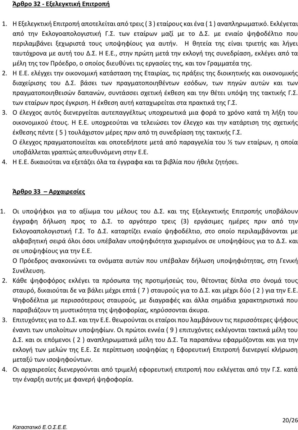 Ε., στην πρώτη μετά την εκλογή της συνεδρίαση, εκλέγει από τα μέλη της τον Πρόεδρο, ο οποίος διευθύνει τις εργασίες της, και τον Γραμματέα της. 2. Η Ε.Ε. ελέγχει την οικονομική κατάσταση της Εταιρίας, τις πράξεις της διοικητικής και οικονομικής διαχείρισης του Δ.