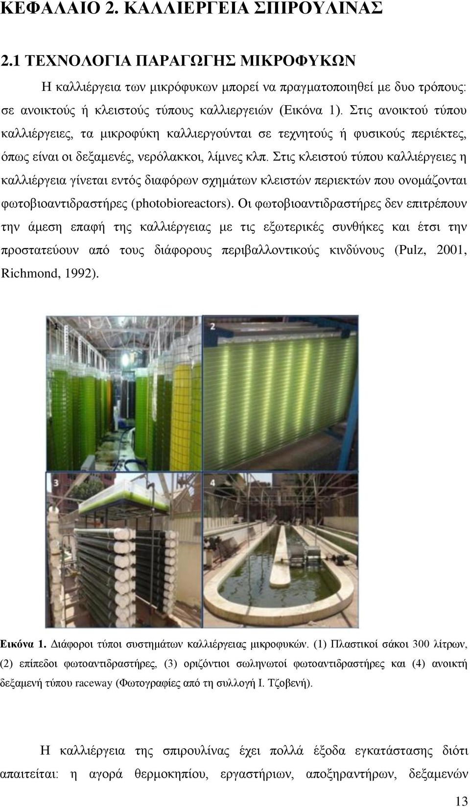 Στις κλειστού τύπου καλλιέργειες η καλλιέργεια γίνεται εντός διαφόρων σχημάτων κλειστών περιεκτών που ονομάζονται φωτοβιοαντιδραστήρες (photobioreactors).