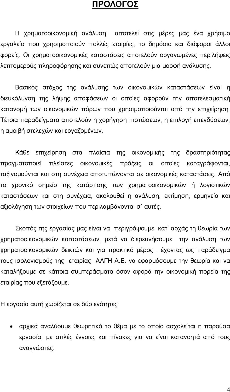 Βασικός στόχος της ανάλυσης των οικονομικών καταστάσεων είναι η διευκόλυνση της λήψης αποφάσεων οι οποίες αφορούν την αποτελεσματική κατανομή των οικονομικών πόρων που χρησιμοποιούνται από την