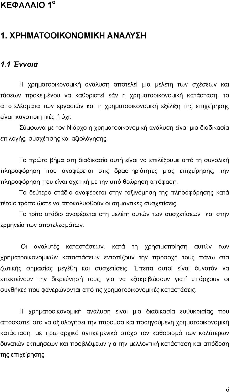 εξέλιξη της επιχείρησης είναι ικανοποιητικές ή όχι. Σύμφωνα με τον Νιάρχο η χρηματοοικονομική ανάλυση είναι μια διαδικασία επιλογής, συσχέτισης και αξιολόγησης.