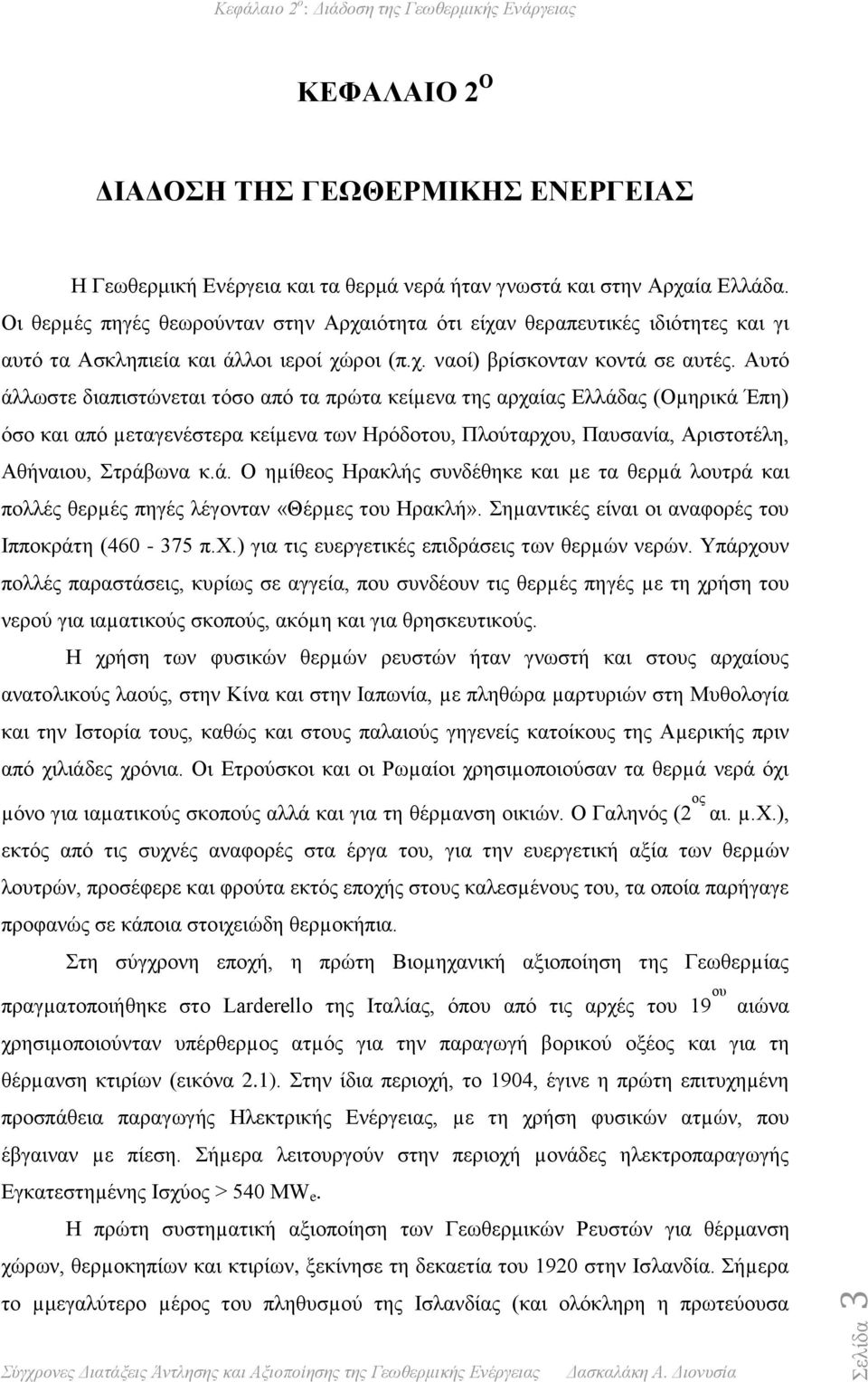 Αυτό άλλωστε διαπιστώνεται τόσο από τα πρώτα κείµενα της αρχαίας Ελλάδας (Οµηρικά Έπη) όσο και από µεταγενέστερα κείµενα των Ηρόδοτου, Πλούταρχου, Παυσανία, Αριστοτέλη, Αθήναιου, Στράβωνα κ.ά. Ο ηµίθεος Ηρακλής συνδέθηκε και µε τα θερµά λουτρά και πολλές θερµές πηγές λέγονταν «Θέρµες του Ηρακλή».