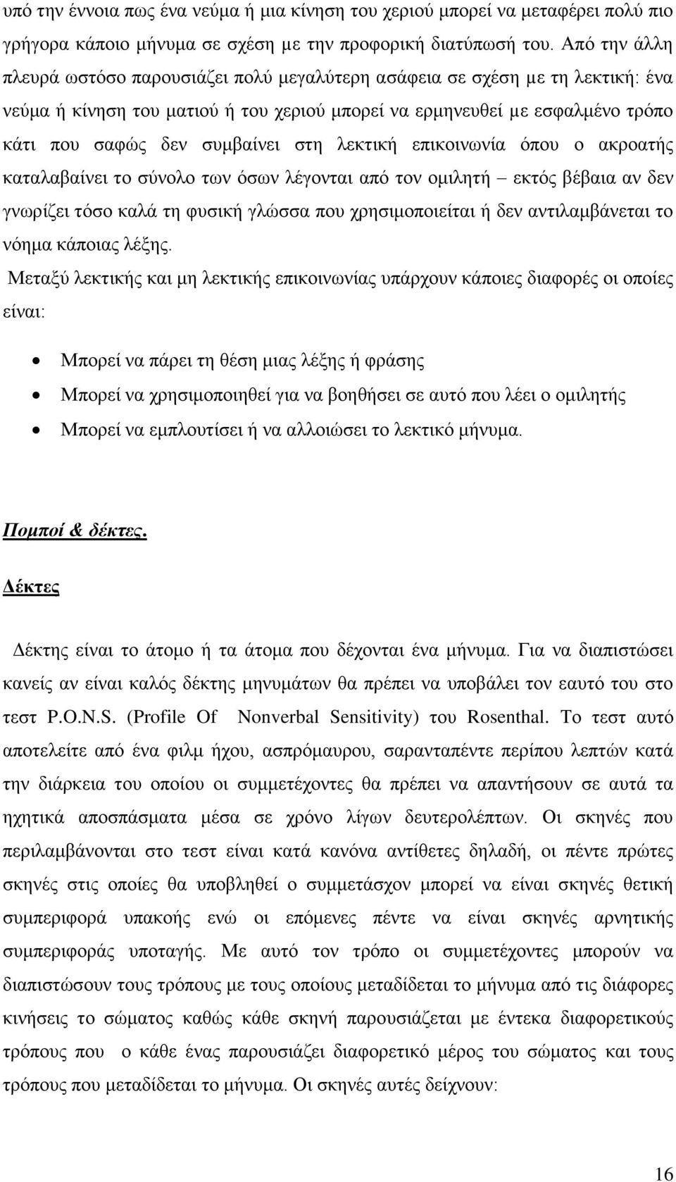 στη λεκτική επικοινωνία όπου ο ακροατής καταλαβαίνει το σύνολο των όσων λέγονται από τον ομιλητή εκτός βέβαια αν δεν γνωρίζει τόσο καλά τη φυσική γλώσσα που χρησιμοποιείται ή δεν αντιλαμβάνεται το