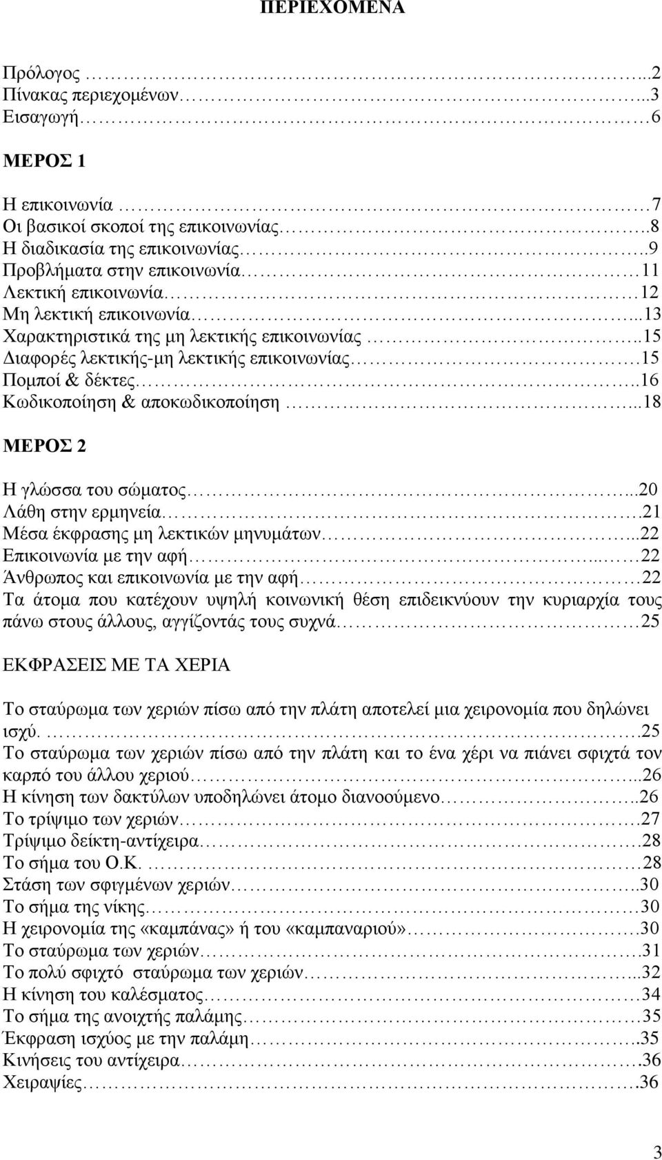 .16 Κωδικοποίηση & αποκωδικοποίηση...18 ΜΕΡΟΣ 2 Η γλώσσα του σώματος...20 Λάθη στην ερμηνεία.21 Μέσα έκφρασης μη λεκτικών μηνυμάτων...22 Επικοινωνία με την αφή.