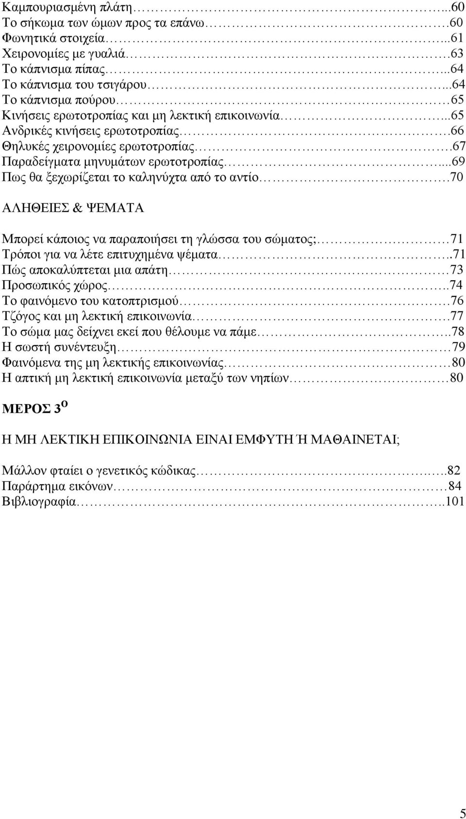 ..69 Πως θα ξεχωρίζεται το καληνύχτα από το αντίο.70 ΑΛΗΘΕΙΕΣ & ΨΕΜΑΤΑ Μπορεί κάποιος να παραποιήσει τη γλώσσα του σώματος; 71 Τρόποι για να λέτε επιτυχημένα ψέματα.