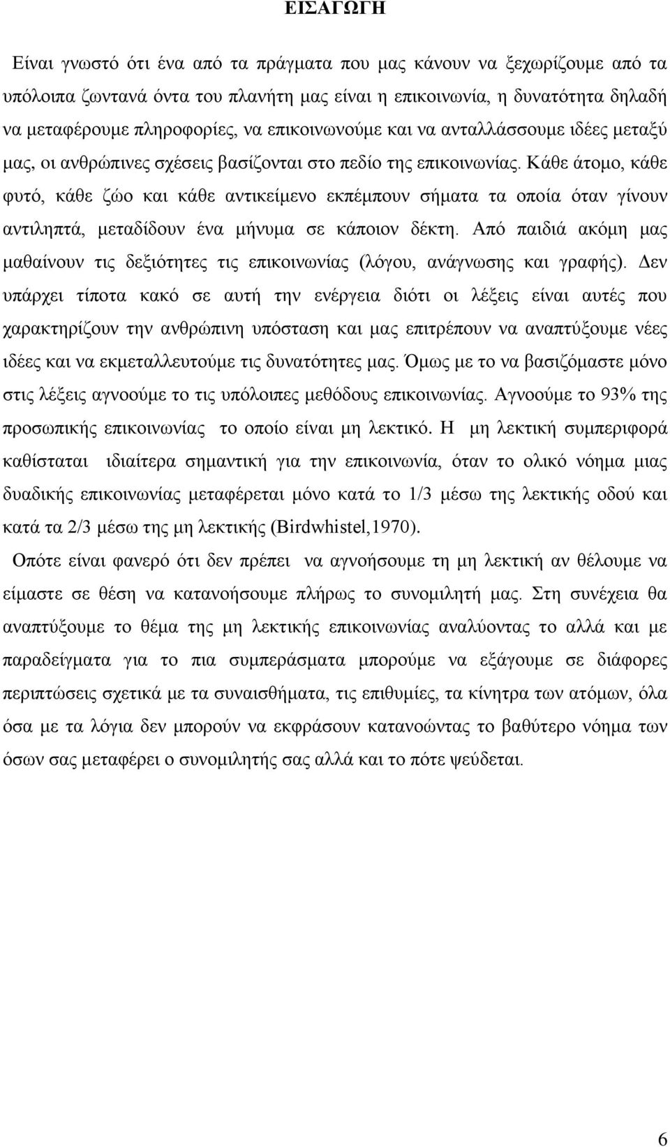 Κάθε άτομο, κάθε φυτό, κάθε ζώο και κάθε αντικείμενο εκπέμπουν σήματα τα οποία όταν γίνουν αντιληπτά, μεταδίδουν ένα μήνυμα σε κάποιον δέκτη.