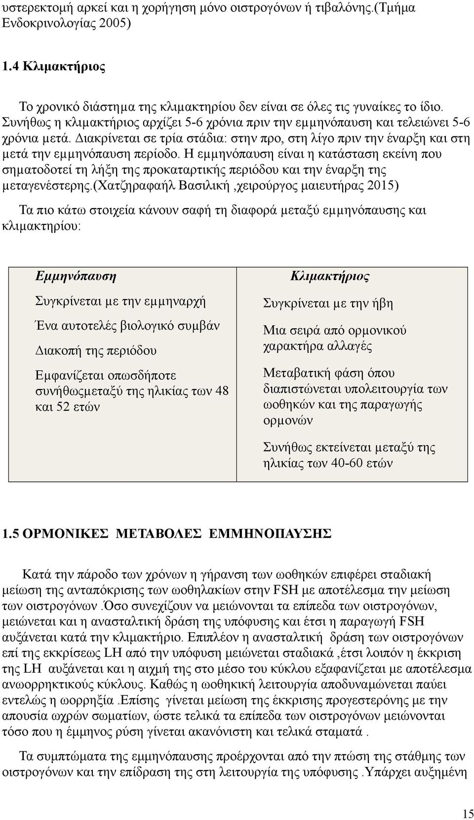 Η εµµηνόπαυση είναι η κατάσταση εκείνη που σηµατοδοτεί τη λήξη της προκαταρτικής περιόδου και την έναρξη της µεταγενέστερης.