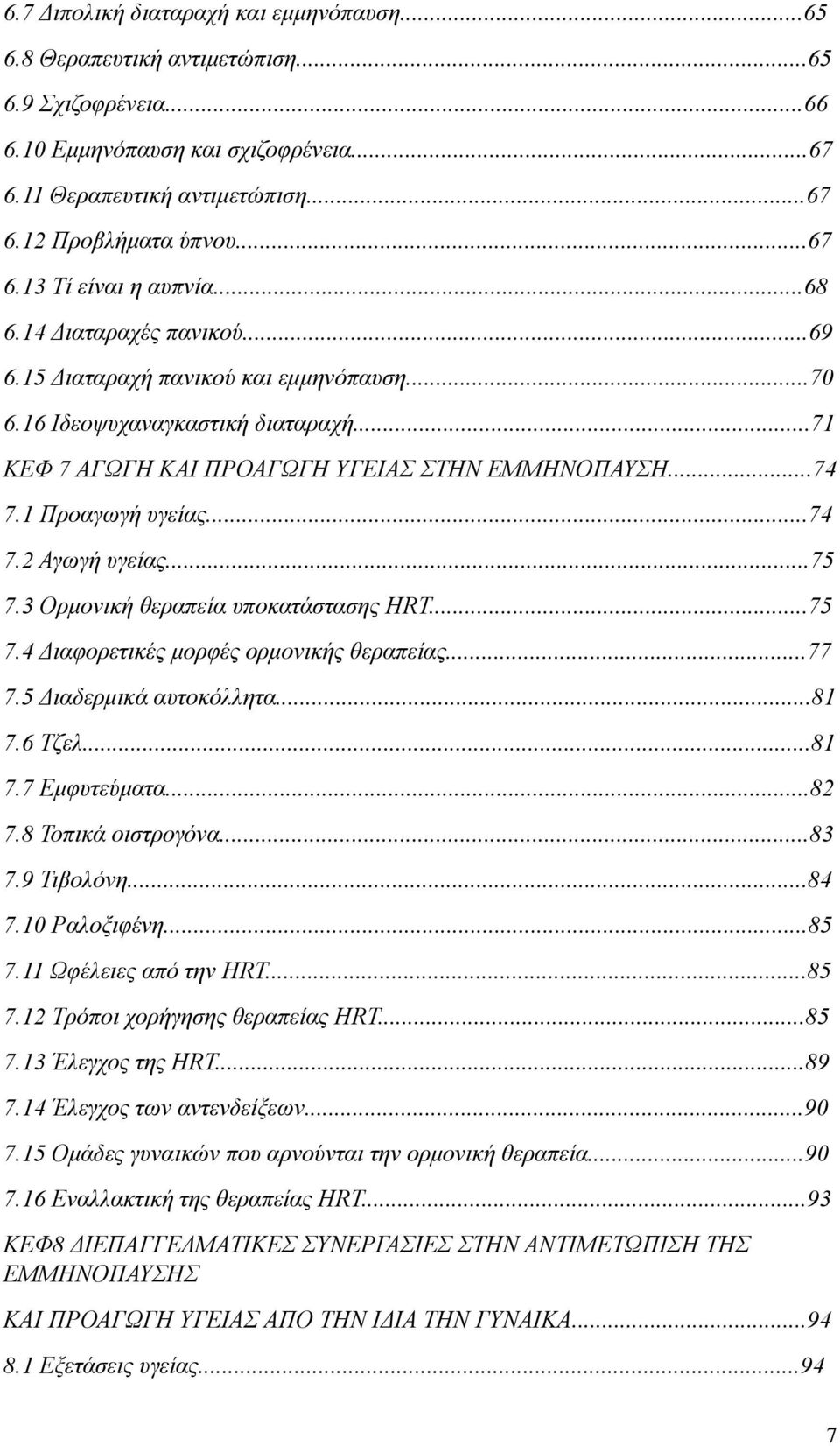 1 Προαγωγή υγείας...74 7.2 Αγωγή υγείας...75 7.3 Ορμονική θεραπεία υποκατάστασης HRT...75 7.4 Διαφορετικές μορφές ορμονικής θεραπείας...77 7.5 Διαδερμικά αυτοκόλλητα...81 7.6 Τζελ...81 7.7 Εμφυτεύματα.