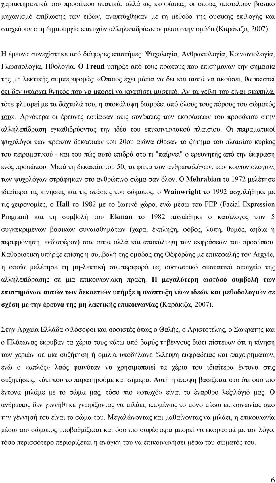 Ο Freud υπήρξε από τους πρώτους που επισήμαναν την σημασία της μη λεκτικής συμπεριφοράς: «Όποιος έχει μάτια να δει και αυτιά να ακούσει, θα πειστεί ότι δεν υπάρχει θνητός που να μπορεί να κρατήσει