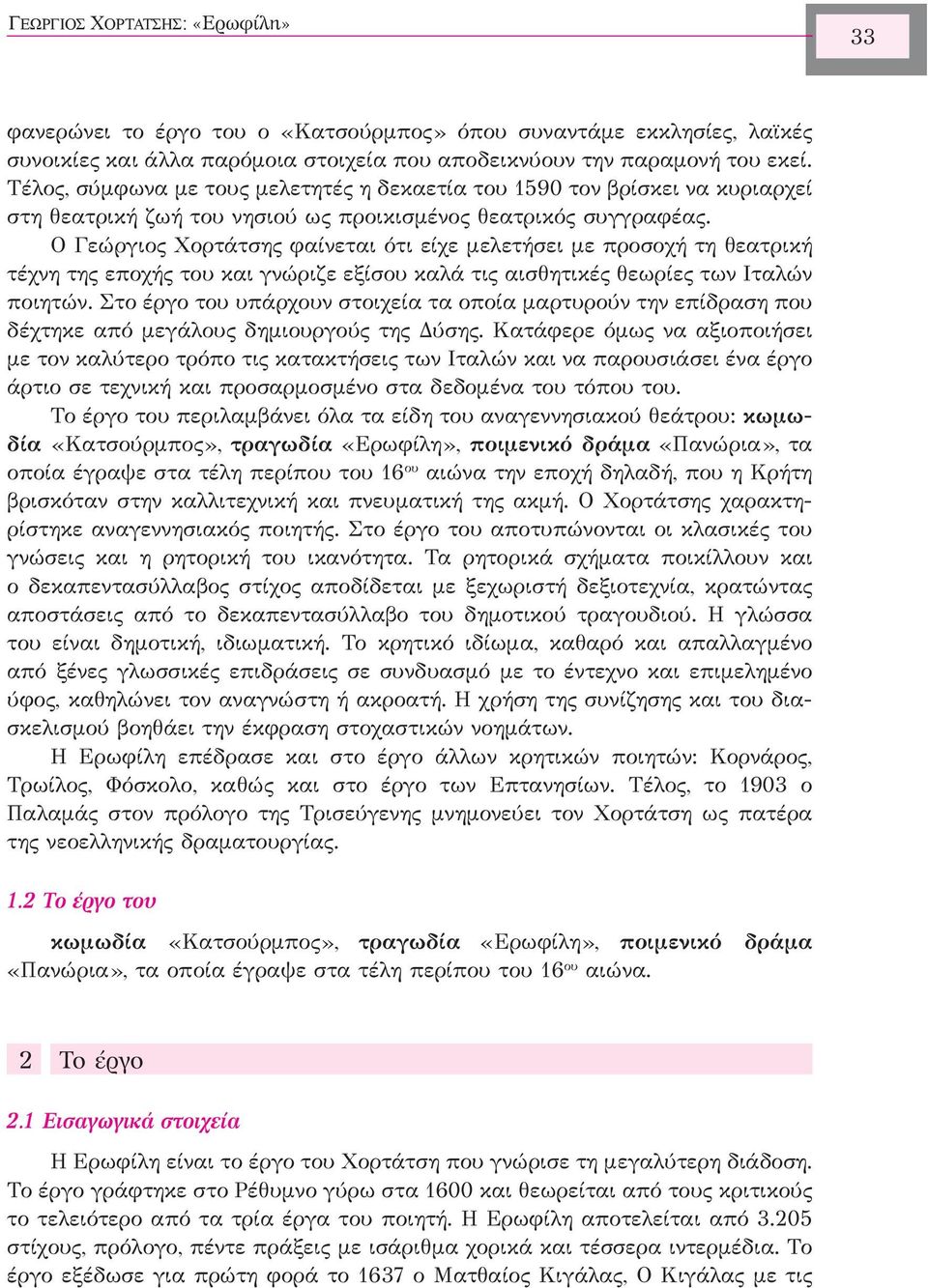 Ο Γεώργιος Χορτάτσης φαίνεται ότι είχε μελετήσει με προσοχή τη θεατρική τέχνη της εποχής του και γνώριζε εξίσου καλά τις αισθητικές θεωρίες των Ιταλών ποιητών.