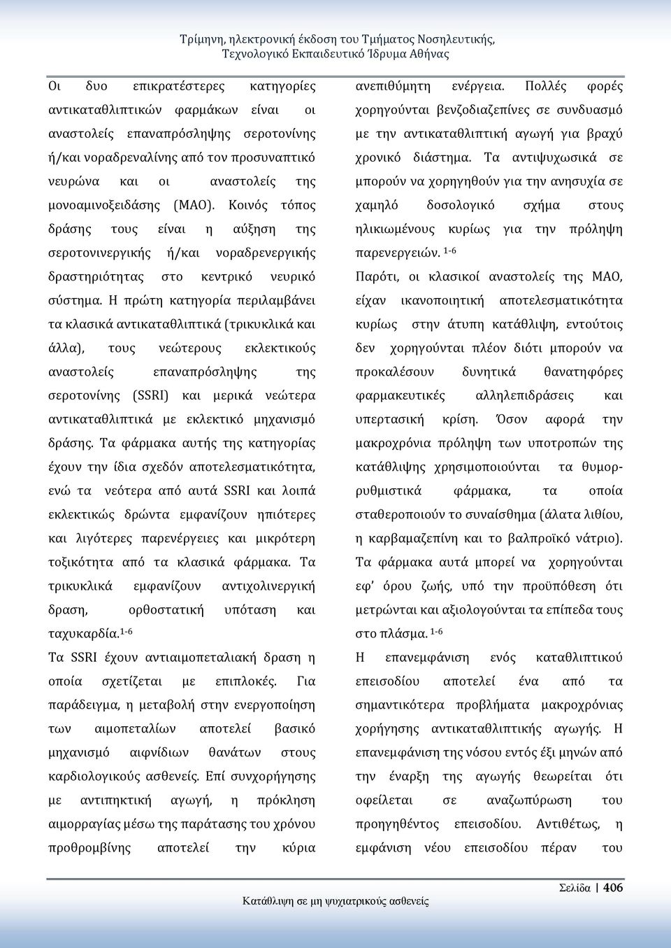 Κοινός τόπος δράσης τους είναι η αύξηση της σεροτονινεργικής ή/και νοραδρενεργικής δραστηριότητας στο κεντρικό νευρικό σύστημα.