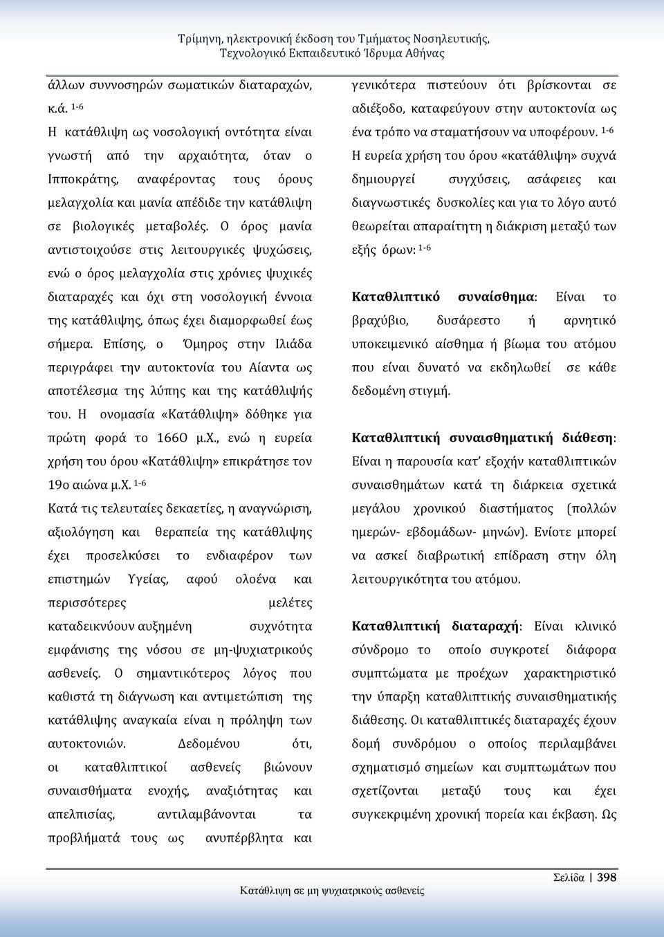 1-6 Η κατάθλιψη ως νοσολογική οντότητα είναι γνωστή από την αρχαιότητα, όταν ο Ιπποκράτης, αναφέροντας τους όρους μελαγχολία και μανία απέδιδε την κατάθλιψη σε βιολογικές μεταβολές.