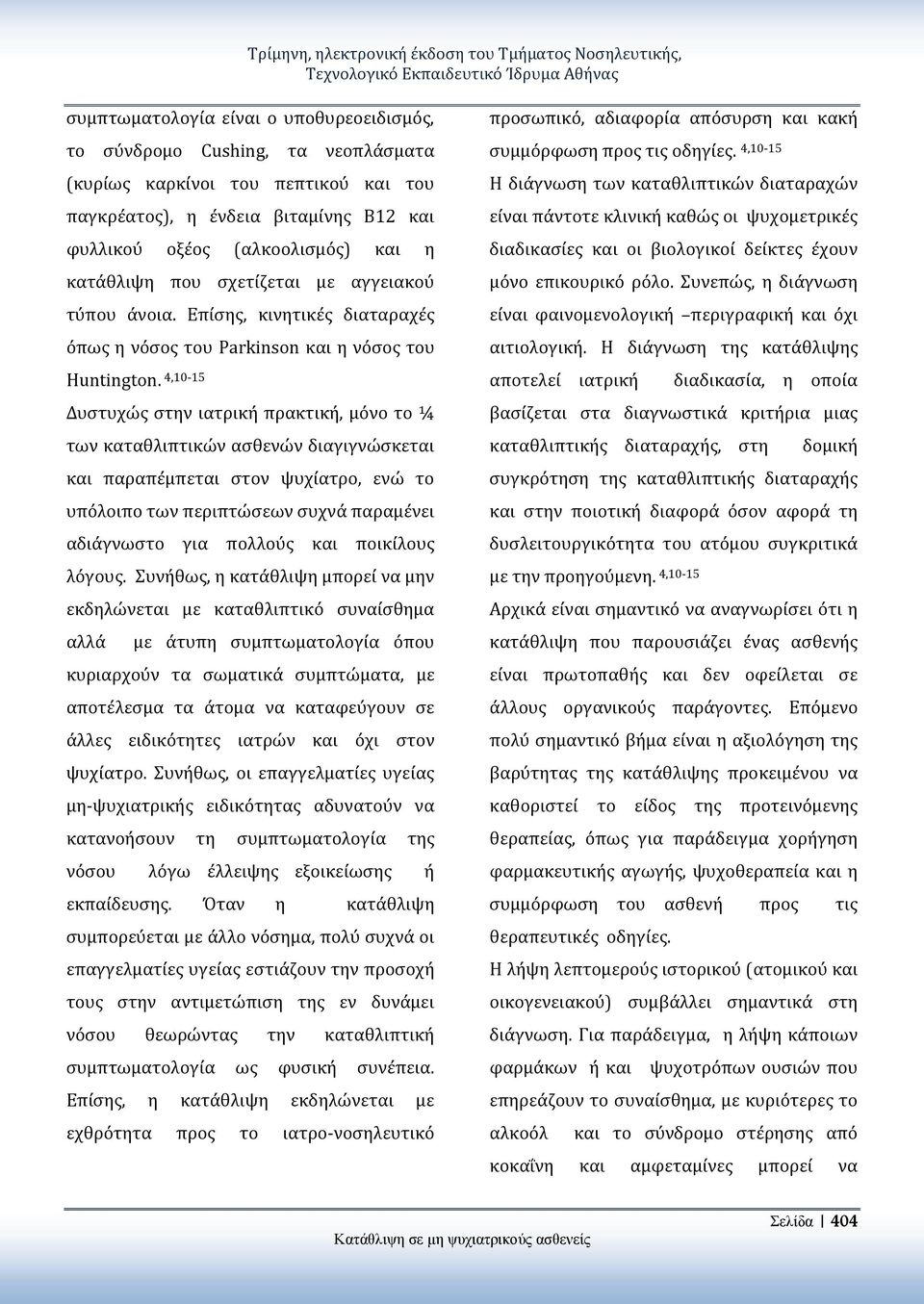 Επίσης, κινητικές διαταραχές όπως η νόσος του Parkinson και η νόσος του Huntington.