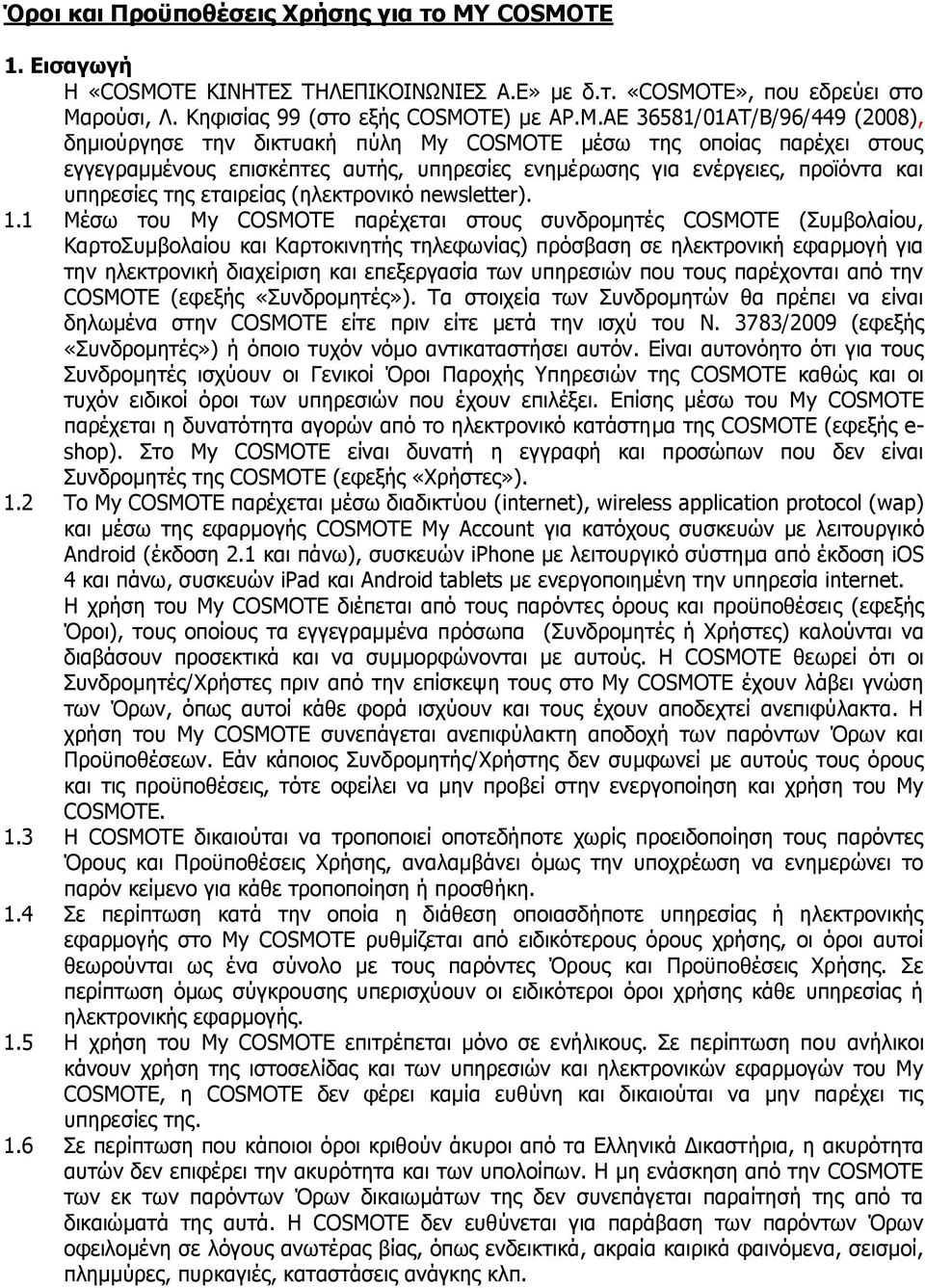 ΑΕ 36581/01ΑΤ/Β/96/449 (2008), δημιούργησε την δικτυακή πύλη My COSMOTE μέσω της οποίας παρέχει στους εγγεγραμμένους επισκέπτες αυτής, υπηρεσίες ενημέρωσης για ενέργειες, προϊόντα και υπηρεσίες της