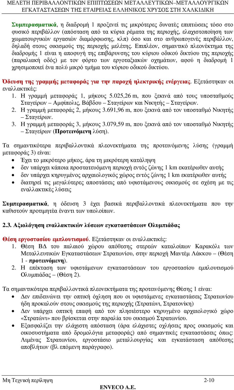 Επιπλέον, σηµαντικό πλεονέκτηµα της διαδροµής 1 είναι η αποφυγή της επιβάρυνσης του κύριου οδικού δικτύου της περιοχής (παραλιακή οδός) µε τον φόρτο των εργοταξιακών οχηµάτων, αφού η διαδροµή 1