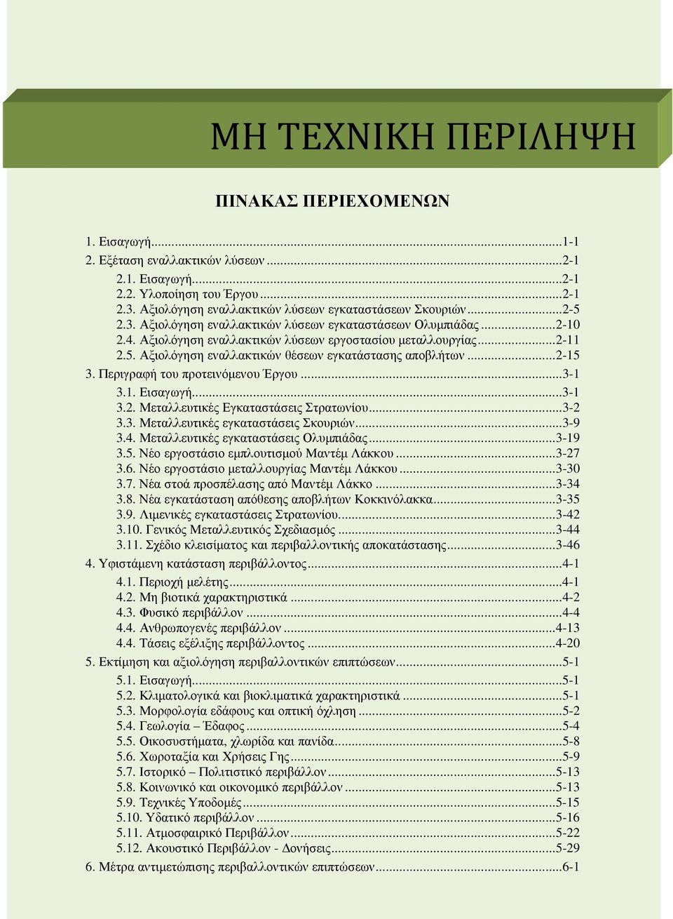 5. Αξιολόγηση εναλλακτικών θέσεων εγκατάστασης αποβλήτων... 2-15 3. Περιγραφή του προτεινόµενου Έργου...3-1 3.1. Εισαγωγή...3-1 3.2. Μεταλλευτικές Εγκαταστάσεις Στρατωνίου...3-2 3.3. Μεταλλευτικές εγκαταστάσεις Σκουριών.