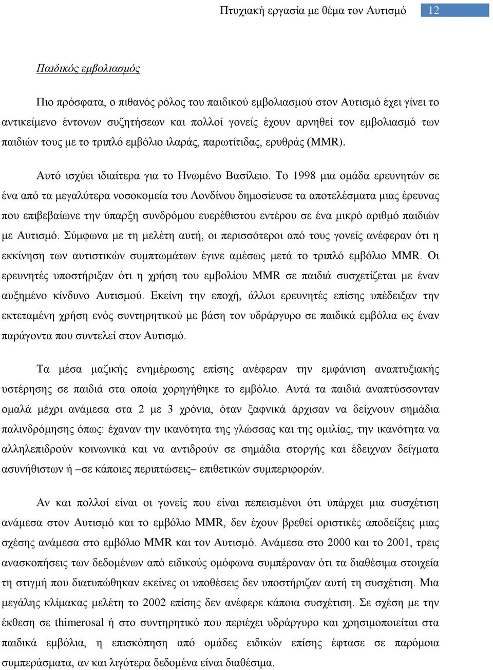 Το 1998 μια ομάδα ερευνητών σε ένα από τα μεγαλύτερα νοσοκομεία του Λονδίνου δημοσίευσε τα αποτελέσματα μιας έρευνας που επιβεβαίωνε την ύπαρξη συνδρόμου ευερέθιστου εντέρου σε ένα μικρό αριθμό