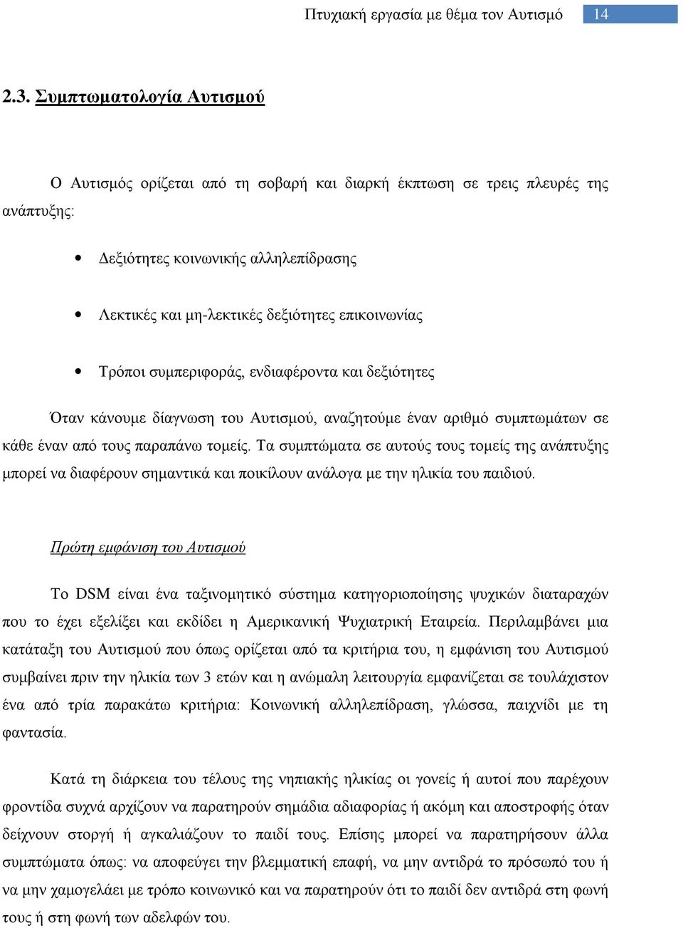 Τρόποι συμπεριφοράς, ενδιαφέροντα και δεξιότητες Όταν κάνουμε δίαγνωση του Αυτισμού, αναζητούμε έναν αριθμό συμπτωμάτων σε κάθε έναν από τους παραπάνω τομείς.